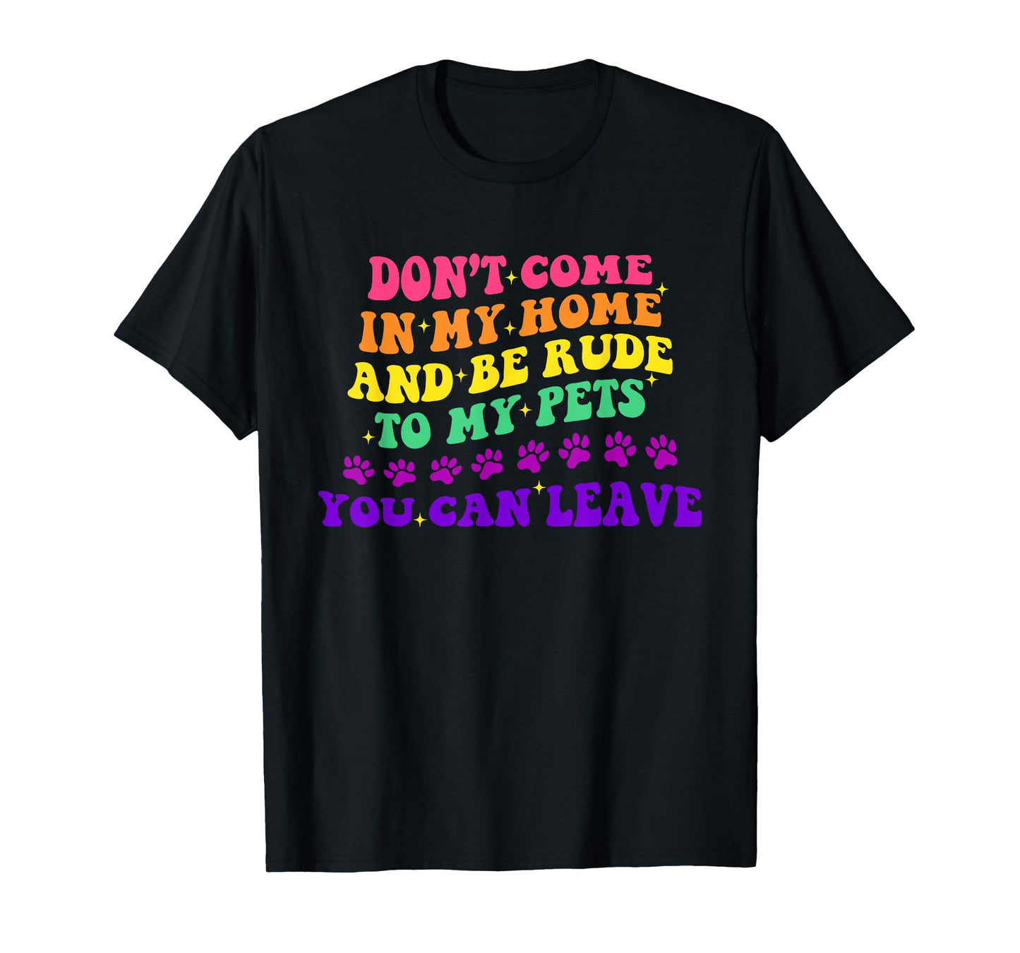 Don't Come in My Home and Be Rude to My Pets You Can Leave T-Shirt