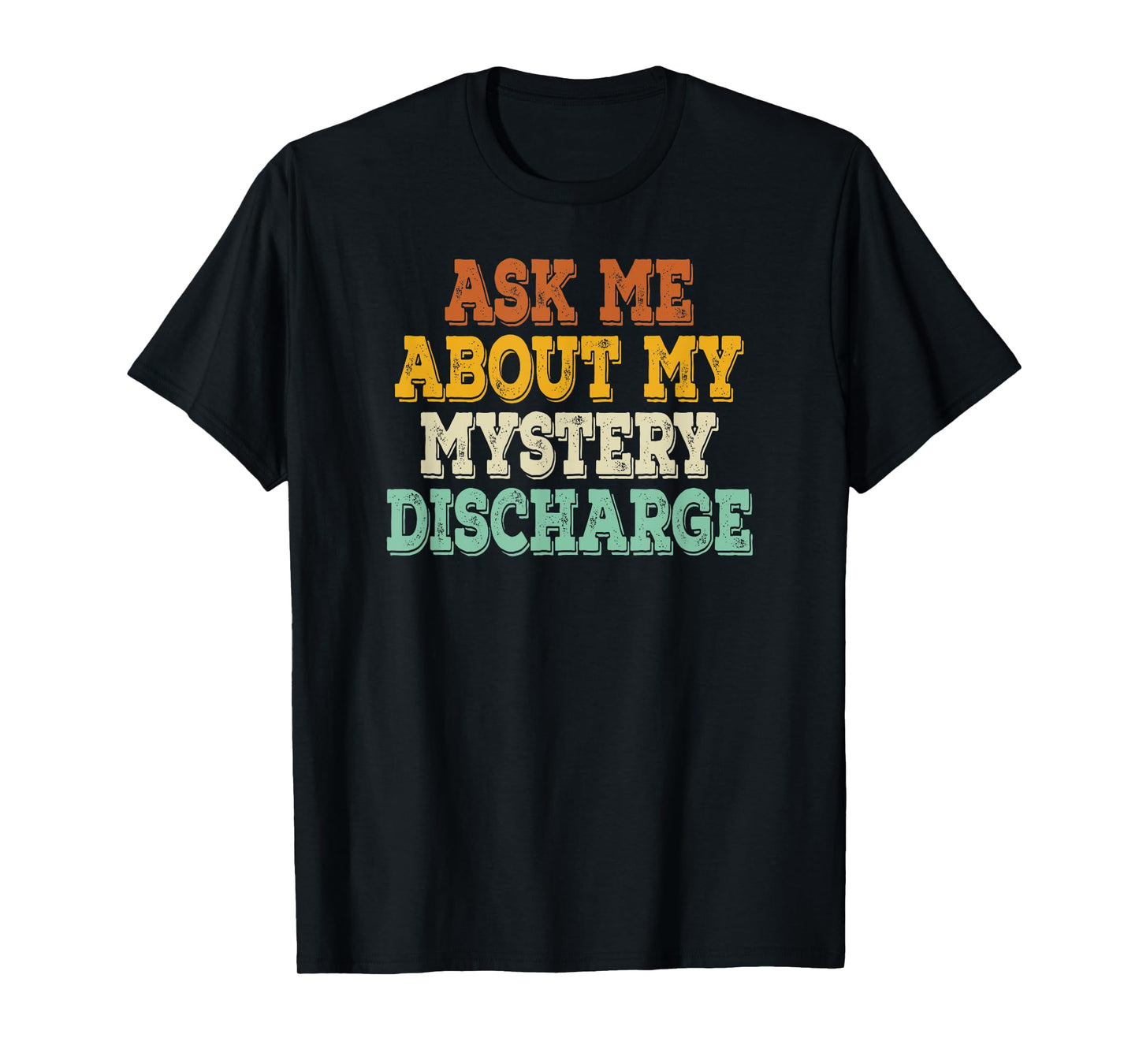 Ask Me About My Mystery Discharge Saying Inappropriate T-Shirt