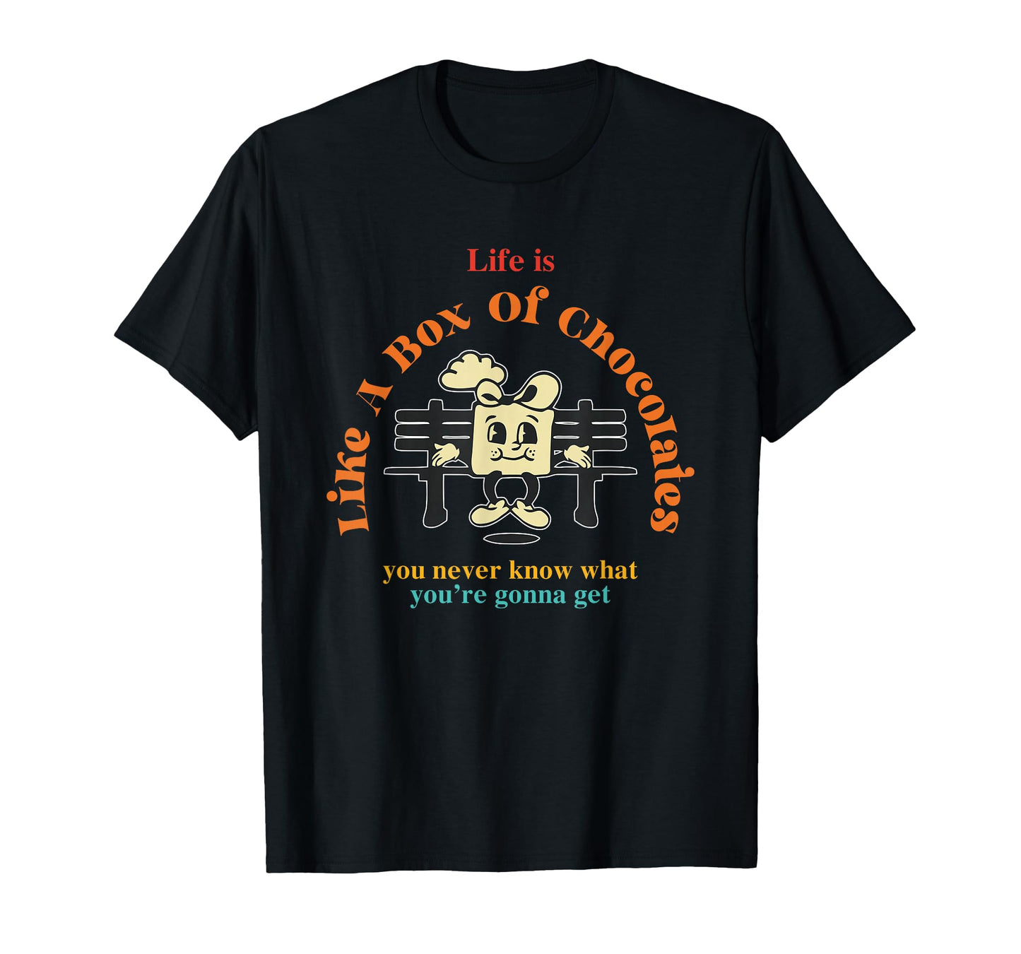 Life Is Like A Box Of Chocolates You Never Know Apparel T-Shirt