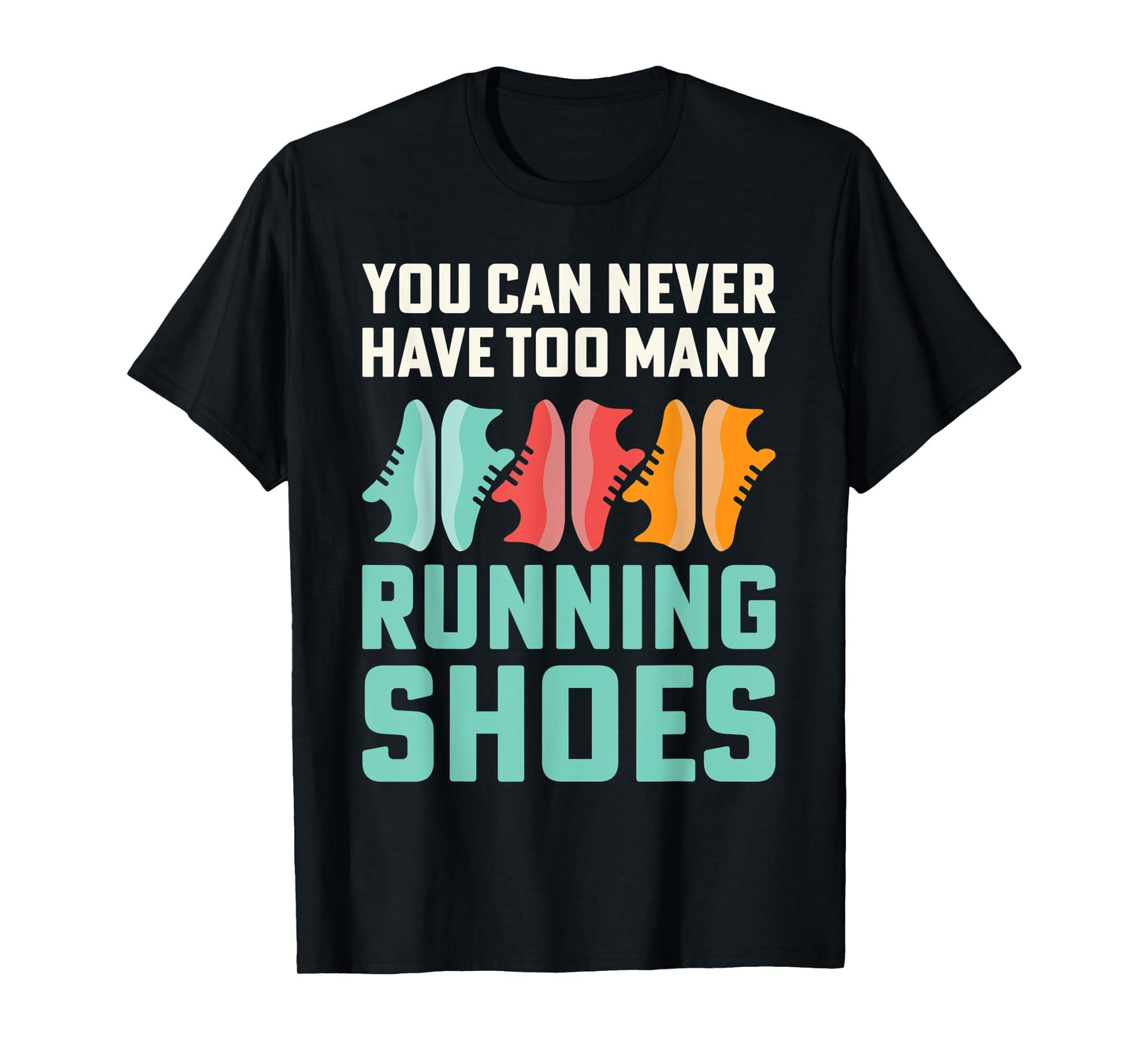 You Can Never Have Too Many Running Shoes Addict T-Shirt