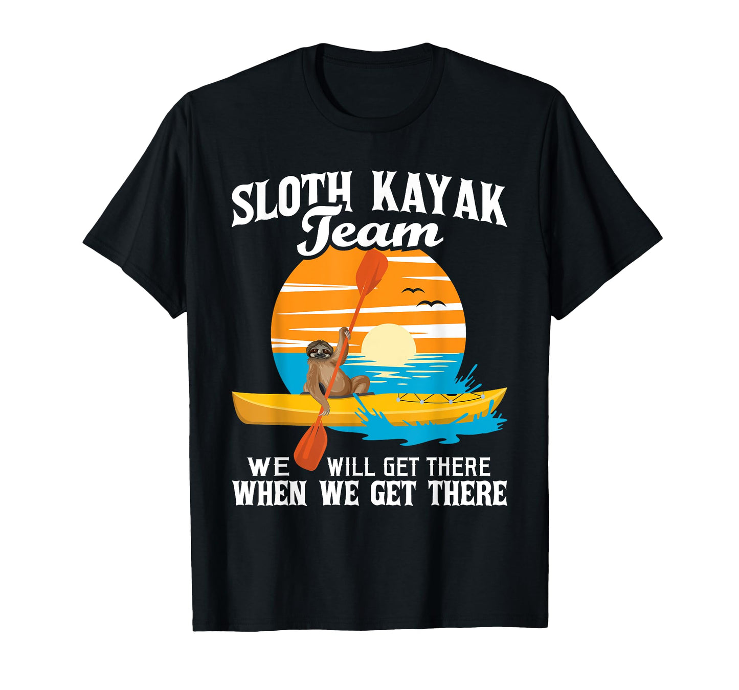 Sloth Kayak Team We Will Get There - Funny Kayaking Kayaker T-Shirt