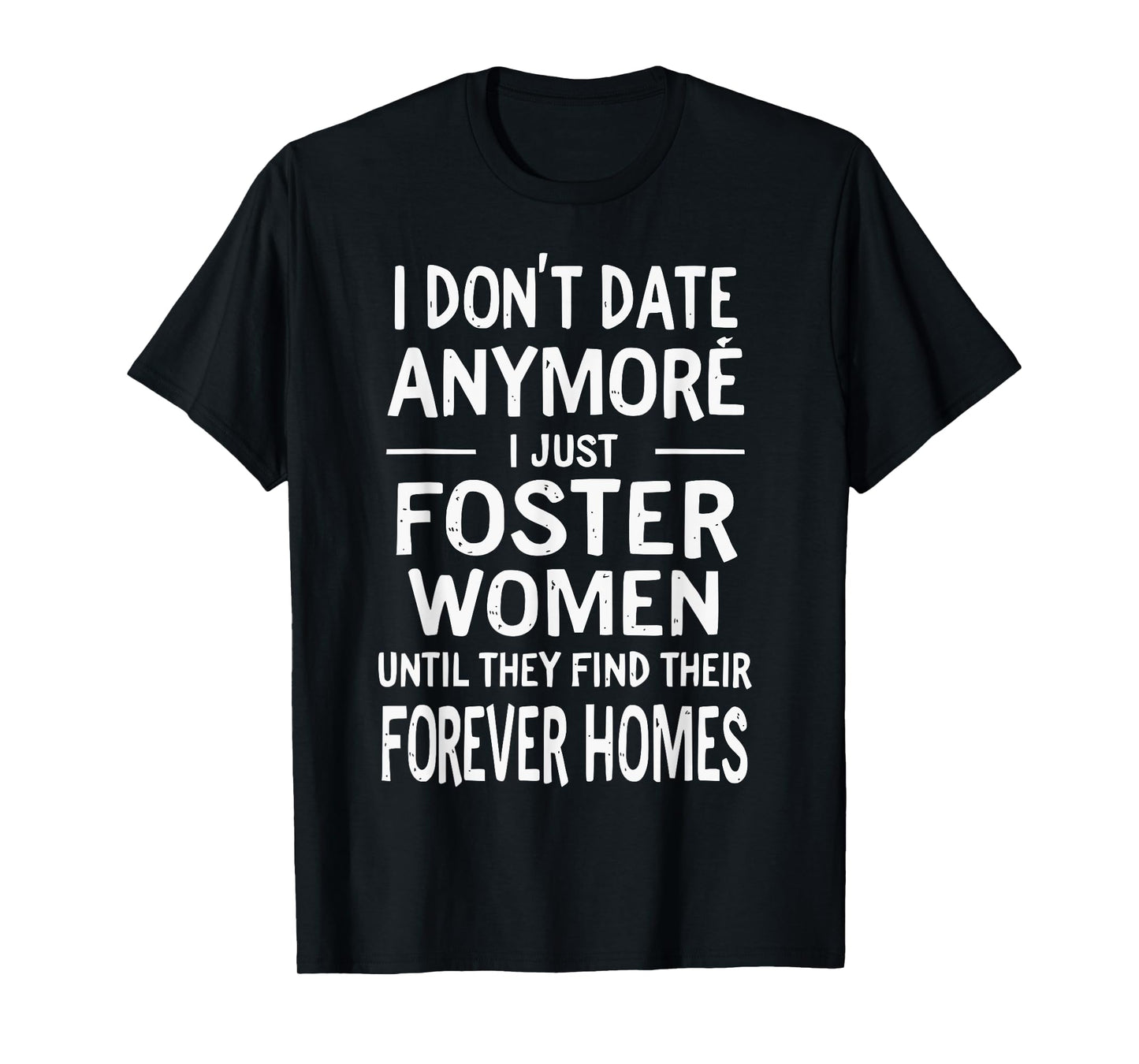 I Just Foster Women Until They Find Their Forever Homes T-Shirt