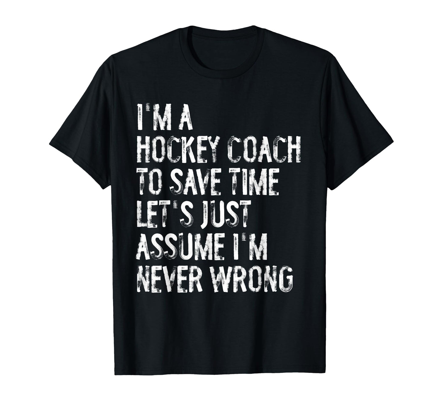 I'm A Hockey Coach Assume I'm Never Wrong T-Shirt
