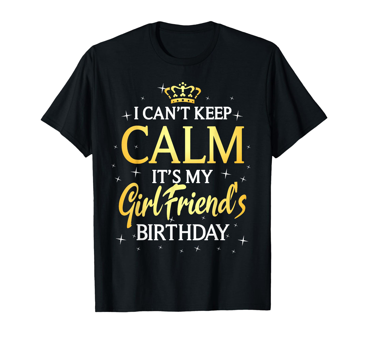 I Can't Keep Calm It's My Girlfriend Birthday Gift Party T-Shirt