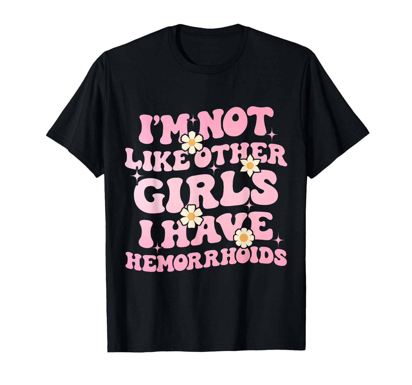 I'm Not Like Other Girls I Have Hemorrhoids Embarrassing Tee T-Shirt