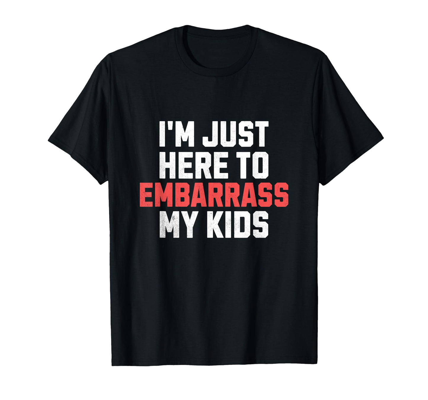 I'm Just Here To Embarrass My Kids Funny Dad Father's Day T-Shirt