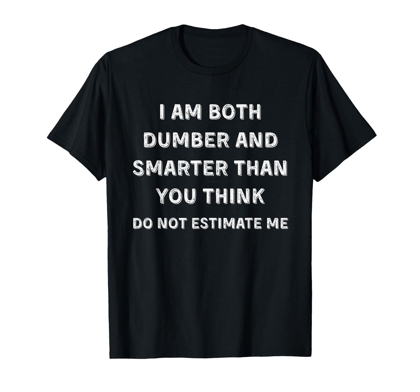 I Am Both Dumber and Smarter Than You Think Dont Estimate Me T-Shirt