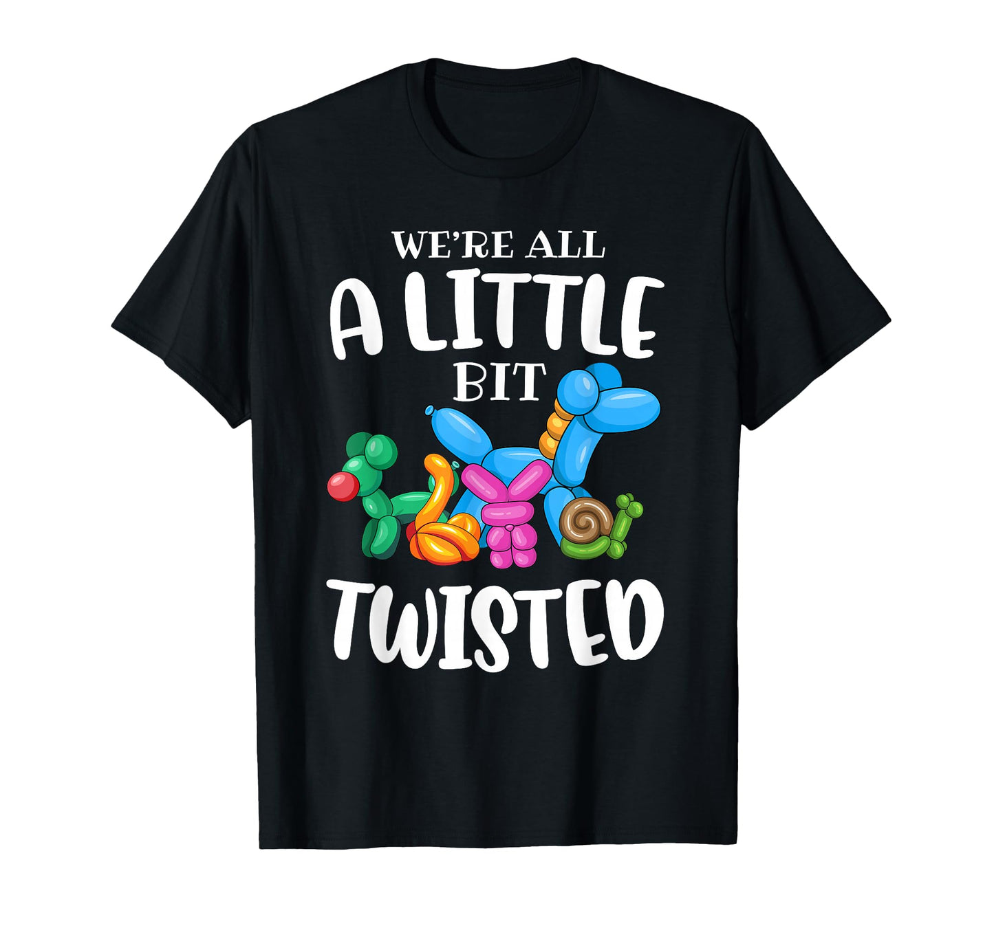 Funny Balloon Animal Artist|We're All A Little Bit Twisted T-Shirt
