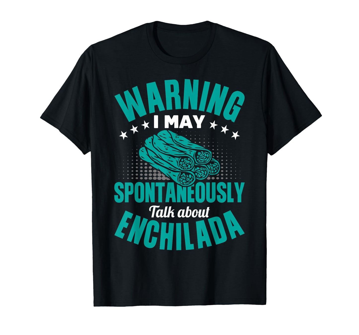 I May Spontaneously Talk About Enchilada Funny T-Shirt