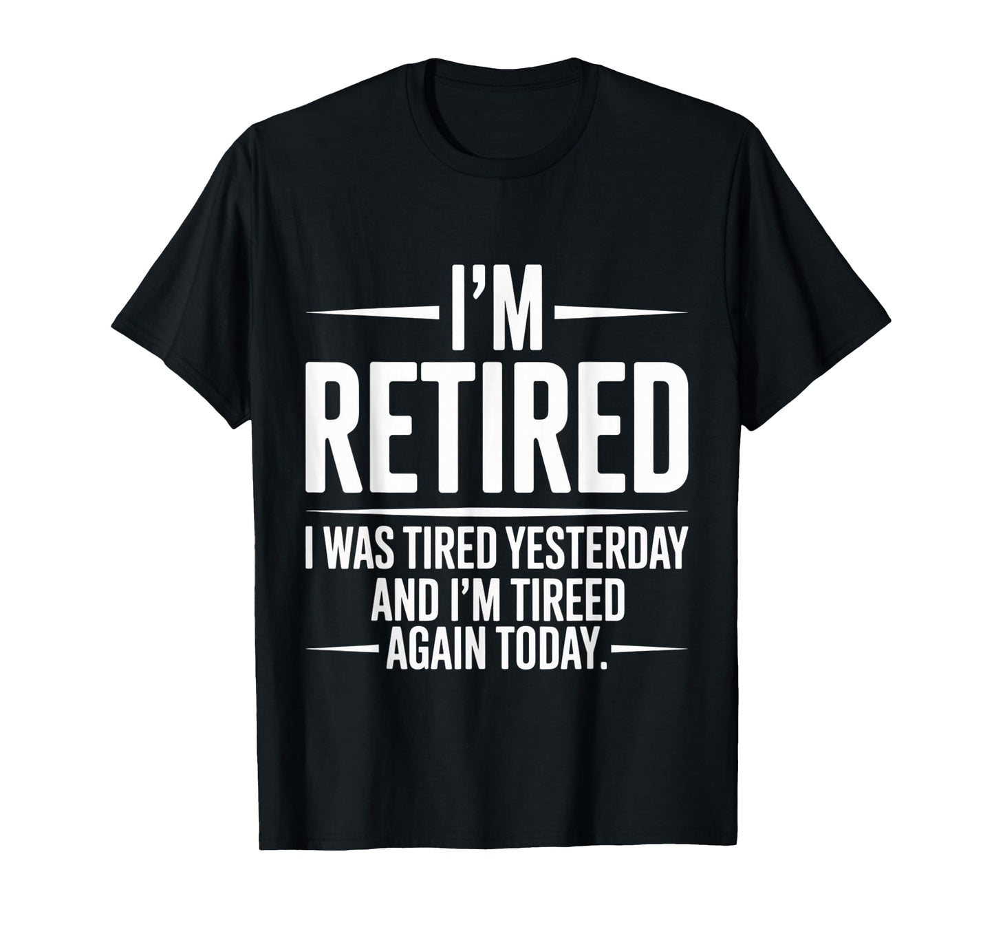 Funny Retired I was Tired Yesterday and Im Tired Again Today T-Shirt