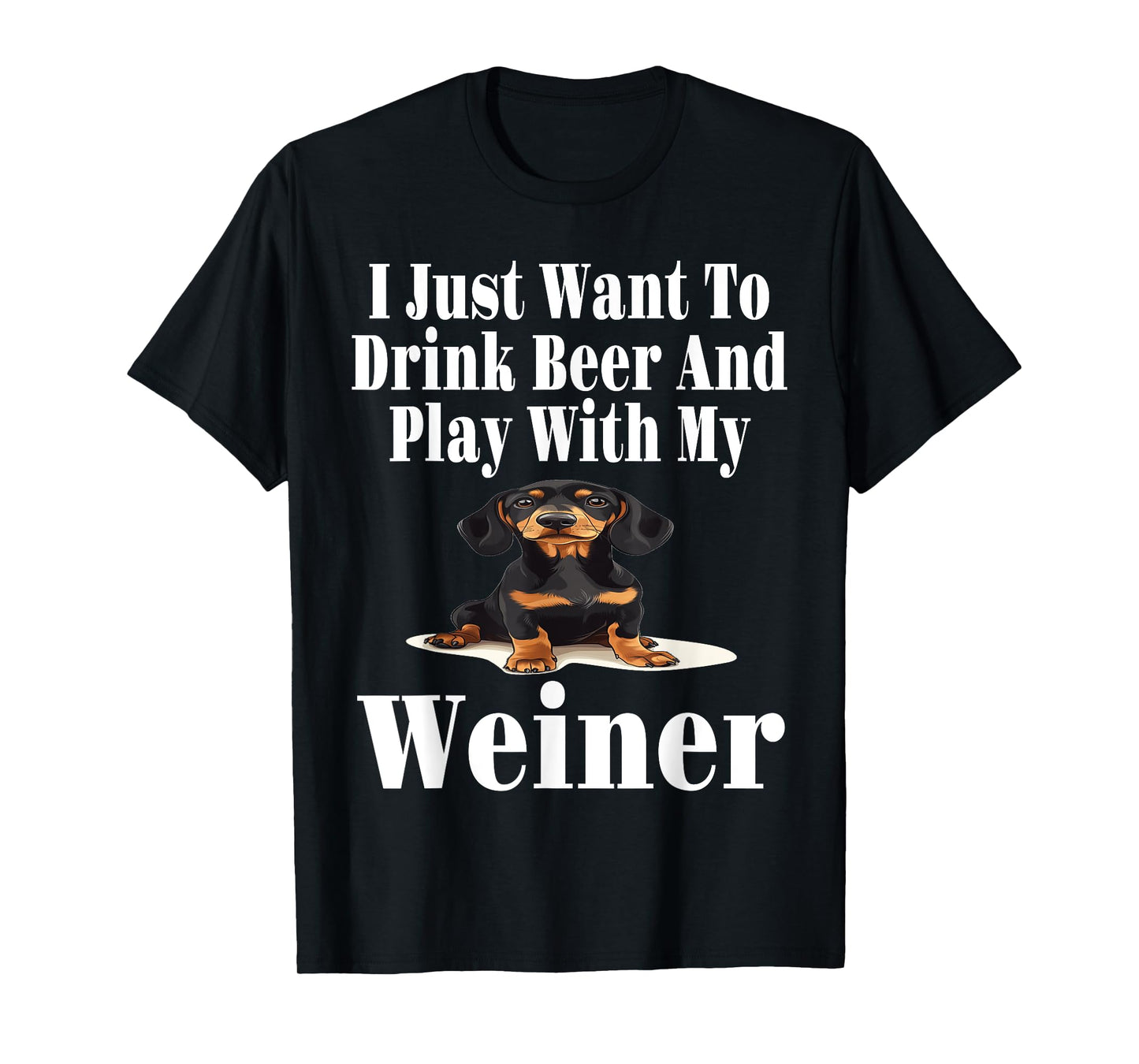Funny I Just Want To Drink Beer And Play With My Weiner T-Shirt