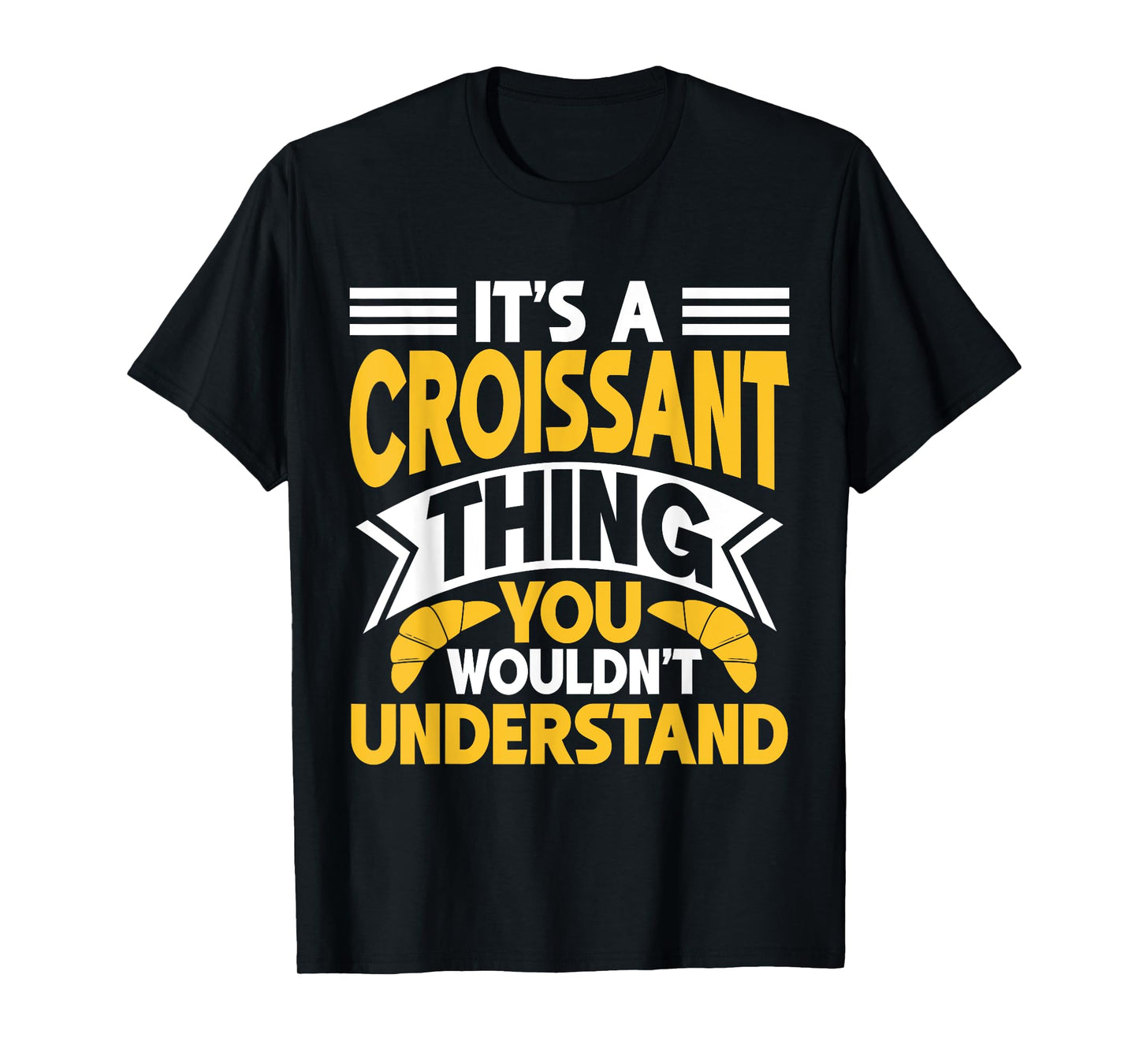 It’s a Croissant Thing You Wouldn’t Understand Croissant T-Shirt