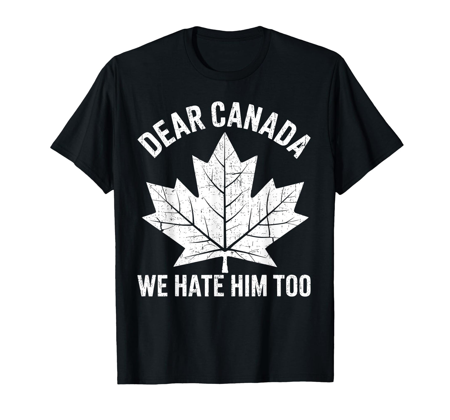 Dear Canada We Hate Him Too Maple Leaf Meme USA Political T-Shirt