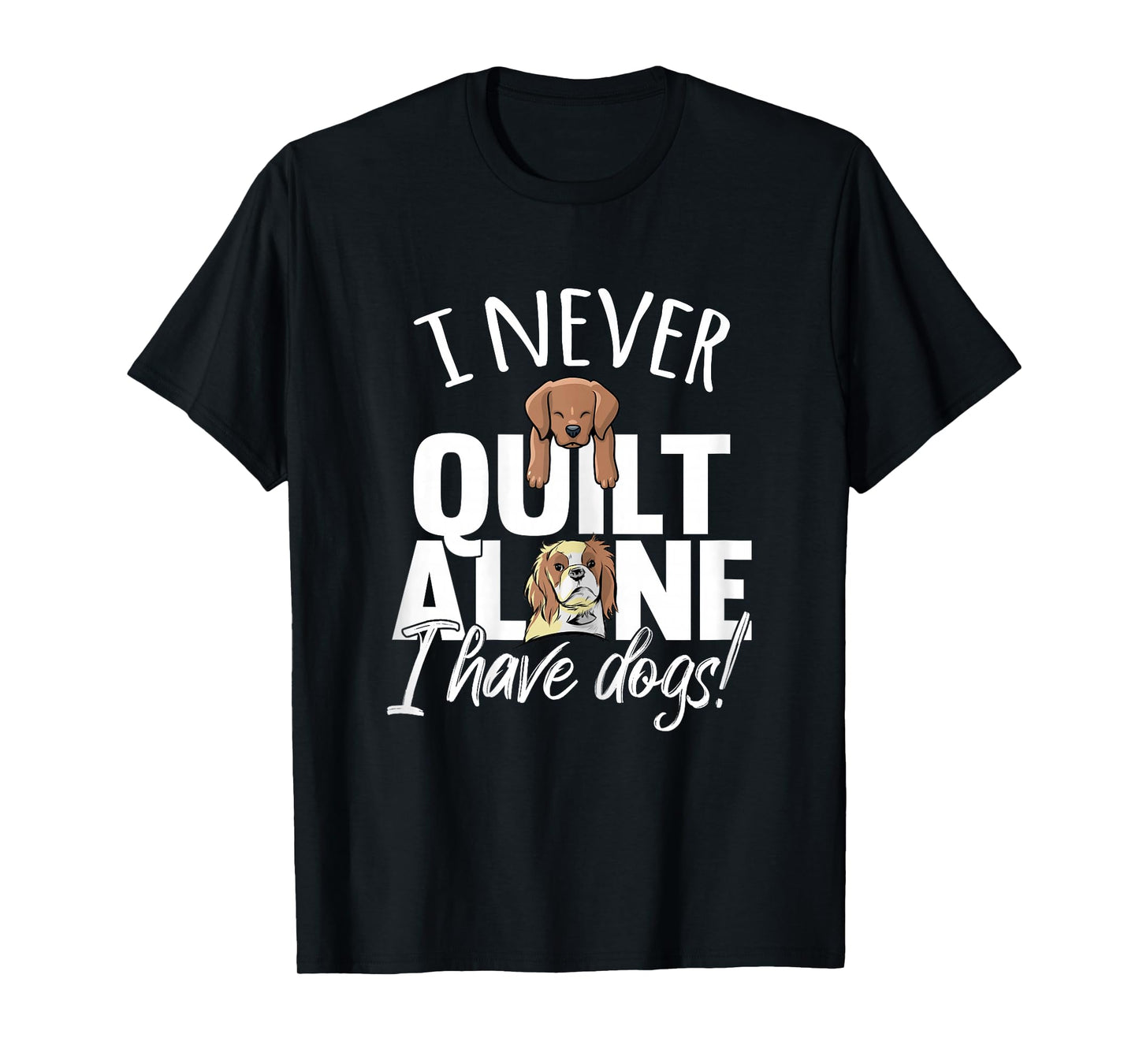 I Never Quilt Alone I Have Dogs Quilters Dog Lover Sew Gift T-Shirt