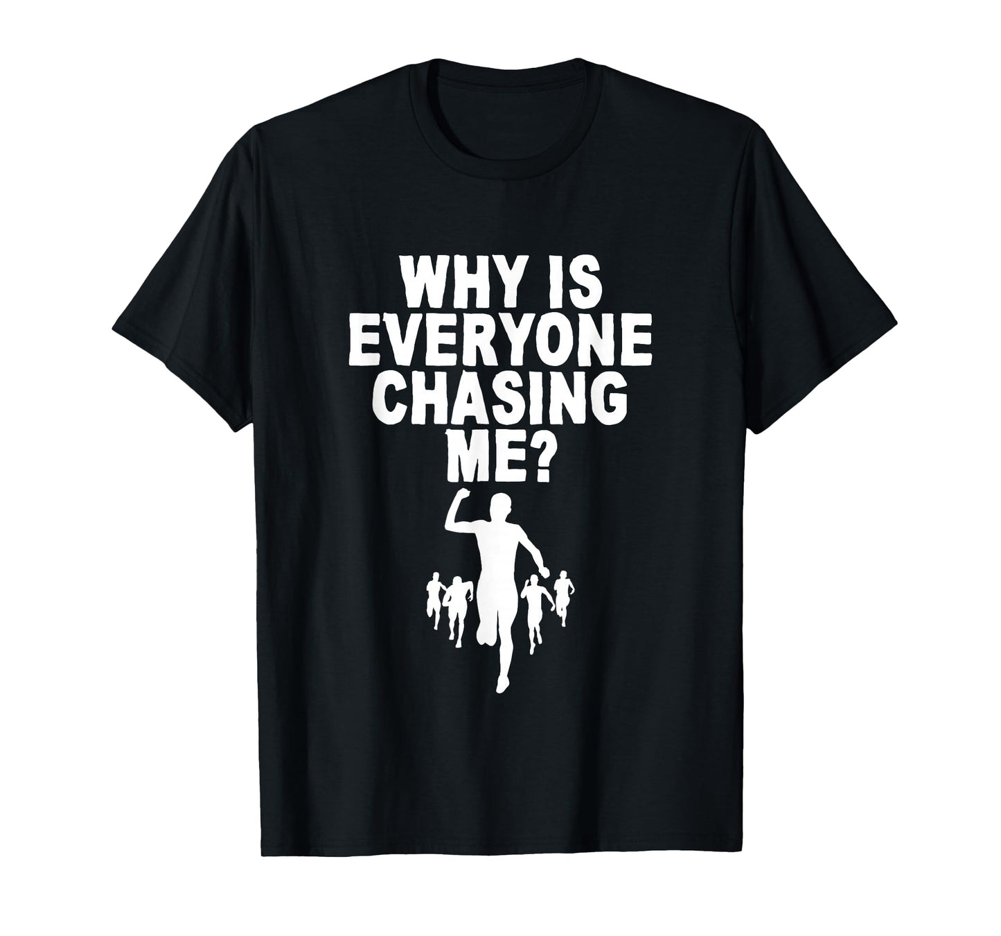 Why Is Everyone Chasing Me T-Shirt