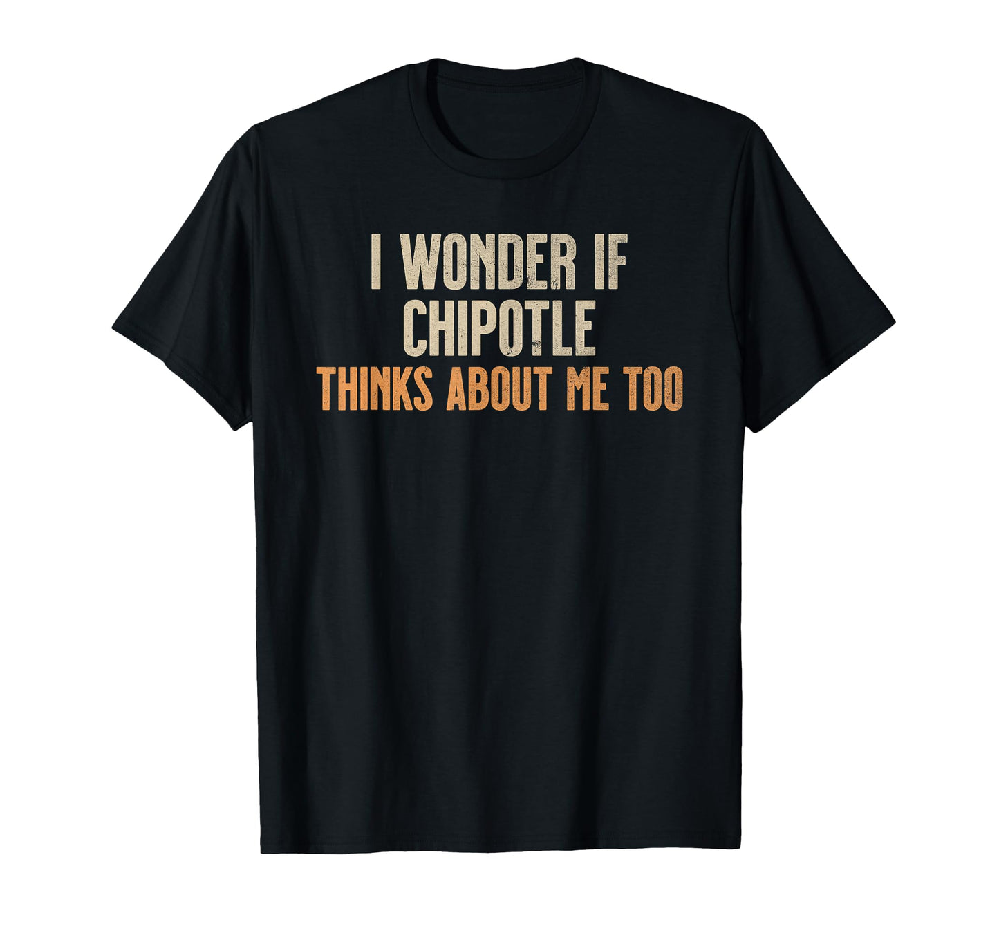 I Wonder If Chipotle Thinks About Me Too T-Shirt