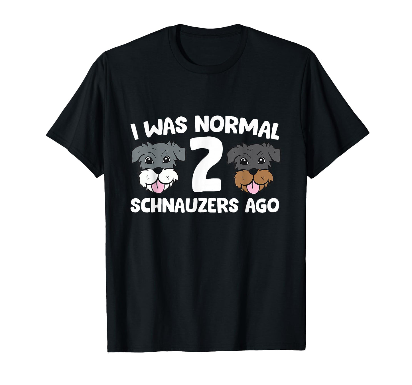 Schnauzer Dog Pet I Was Normal 2 Schnauzers Ago T-Shirt