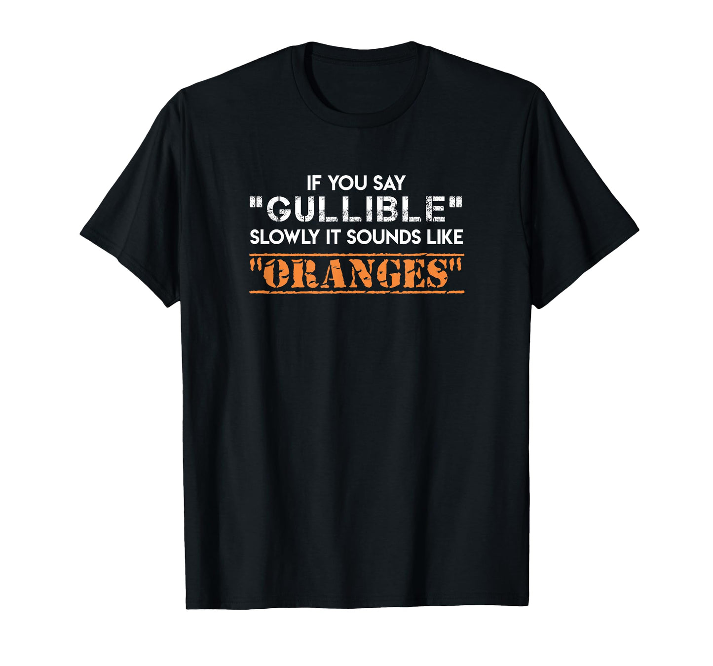 If You Say "Gullible" Slowly It Sounds Like "Oranges" T-Shirt