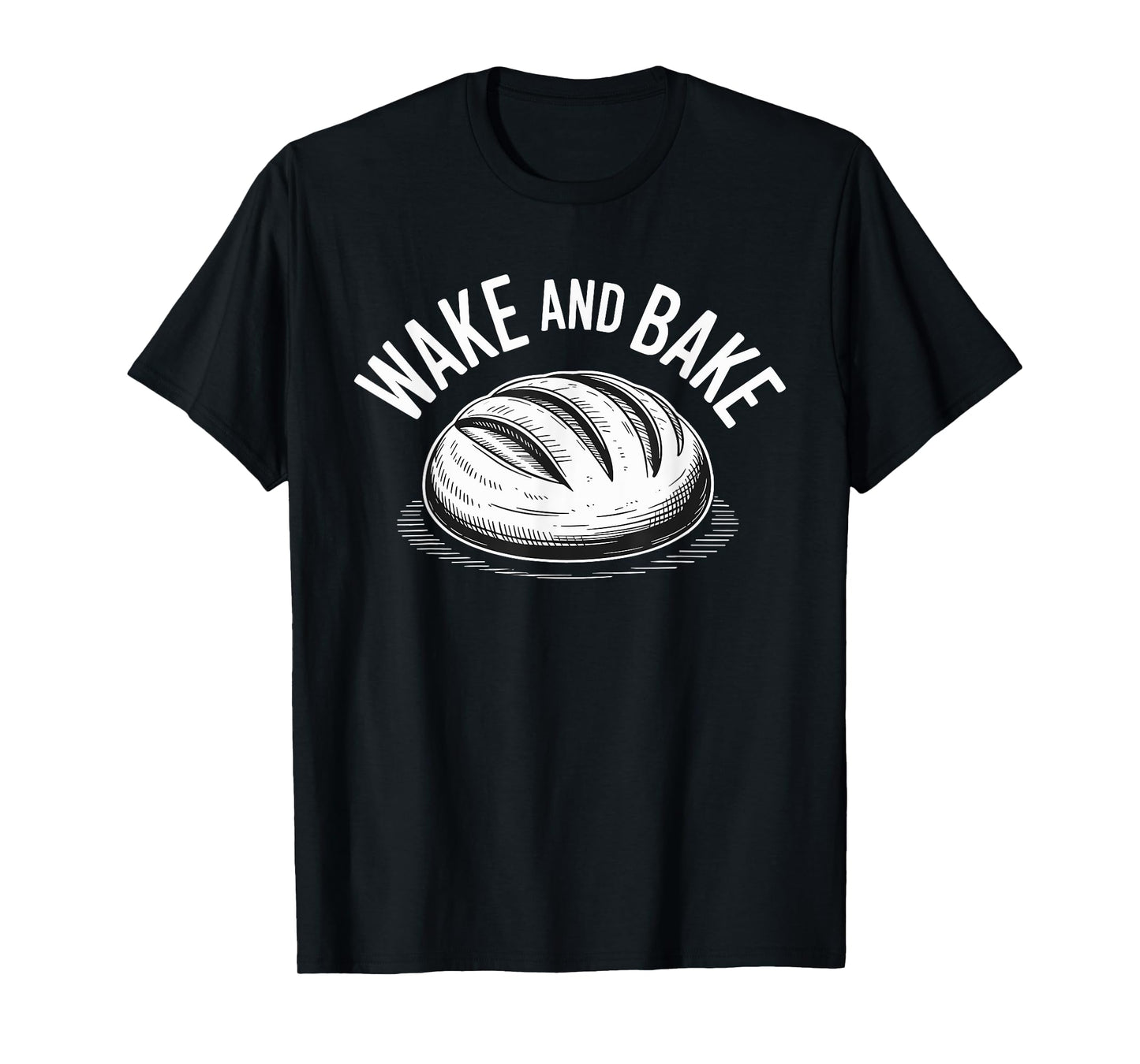 Wake and Bake Sourdough Bread Baking Humor T-Shirt