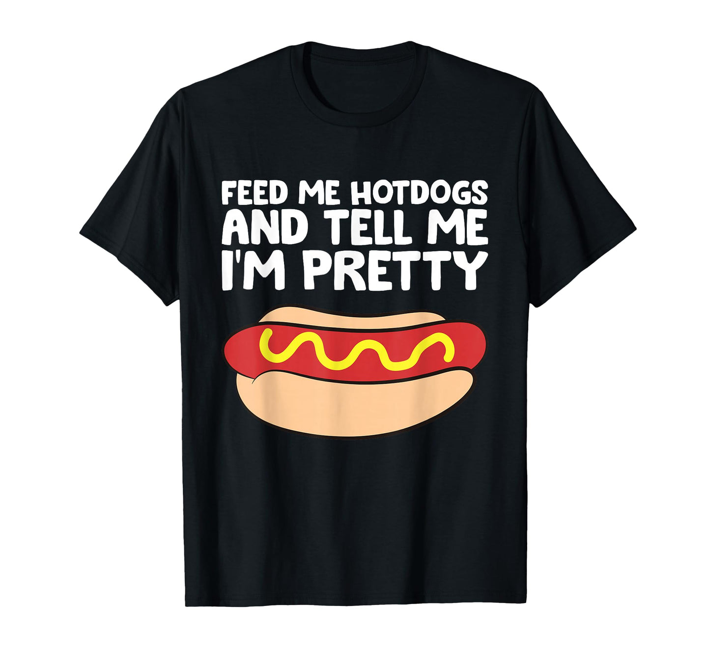 Feed Me Hotdogs and Tell Me I'm Pretty Funny Hot Dog T-Shirt