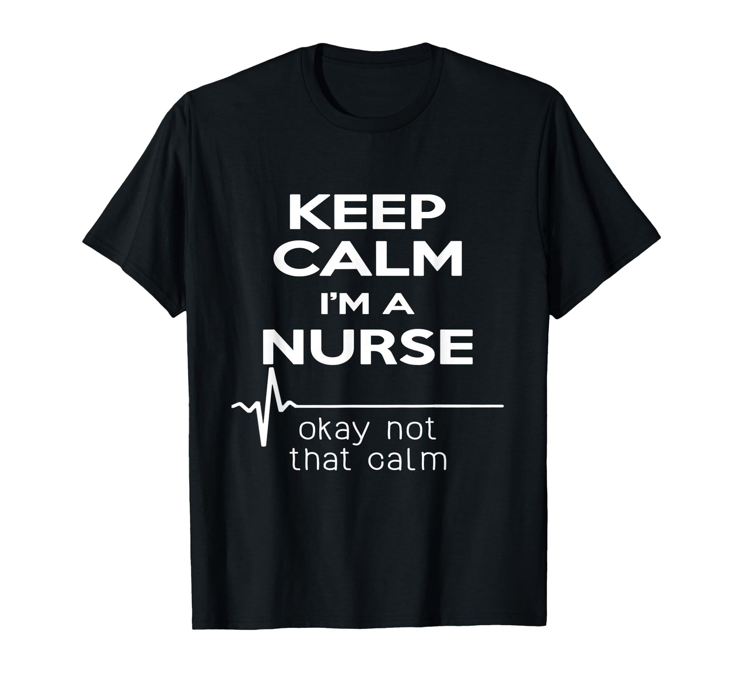 Keep Calm I'm A Nurse T Shirt Funny Heartbeat, Medical Tee T-Shirt