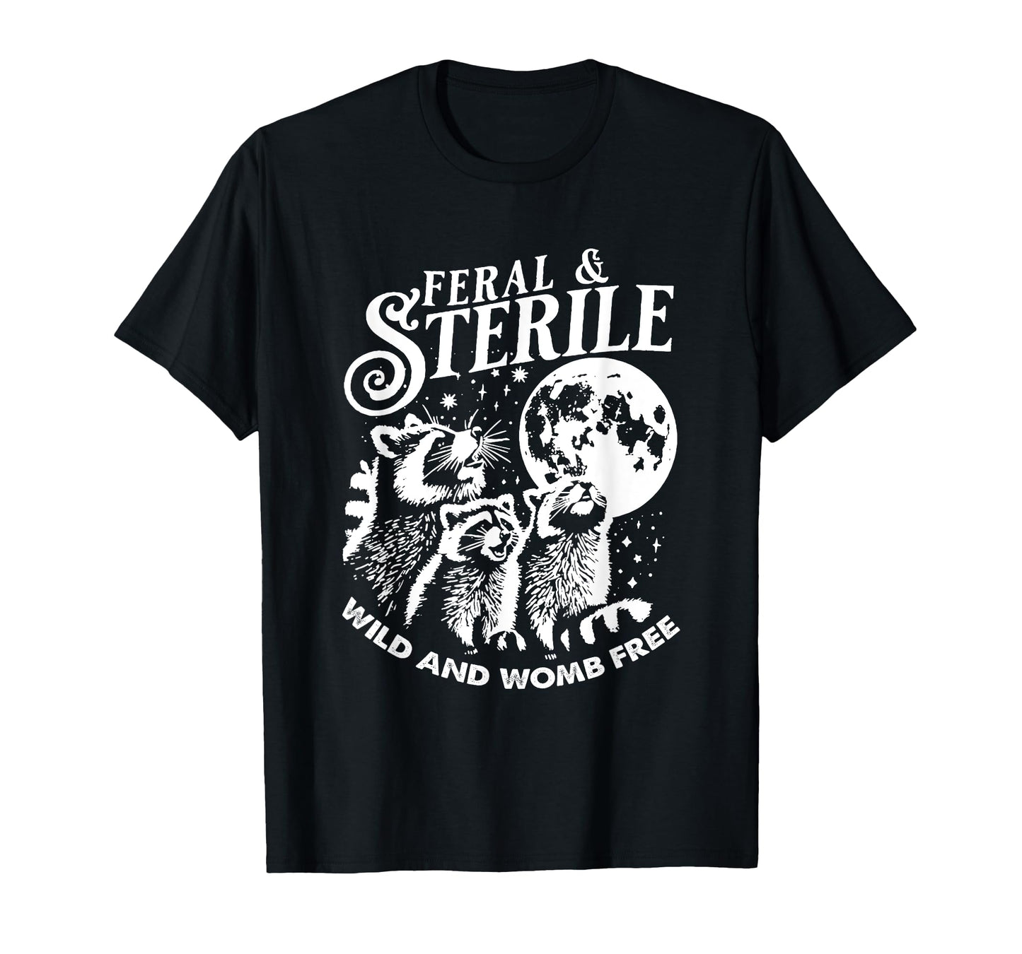 Feral And Sterile Living Wild And Womb Free Funny Raccoon T-Shirt