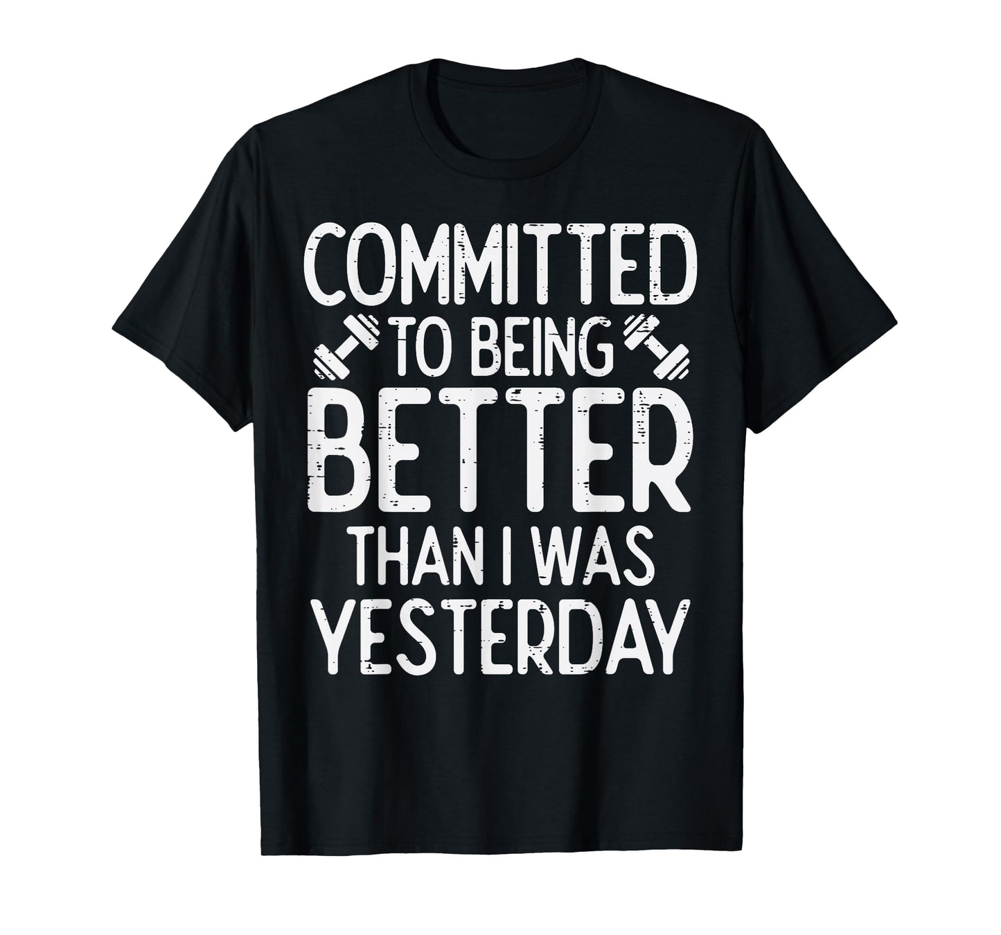 Workout Committed To Being Better Gym Motivation Women Men T-Shirt