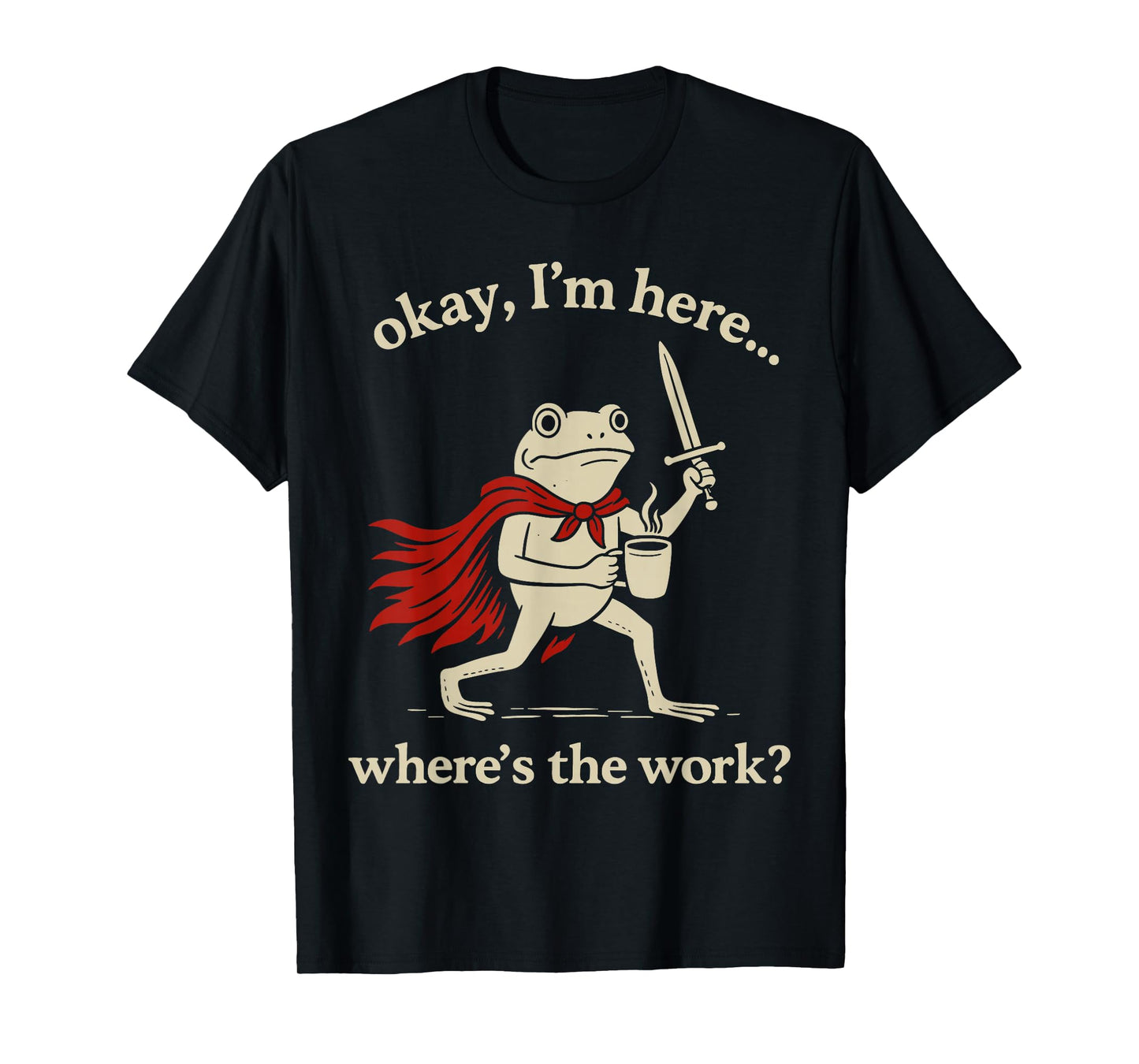 Ok I'm Here Where is The Work Office Coworkers Funny Frog T-Shirt