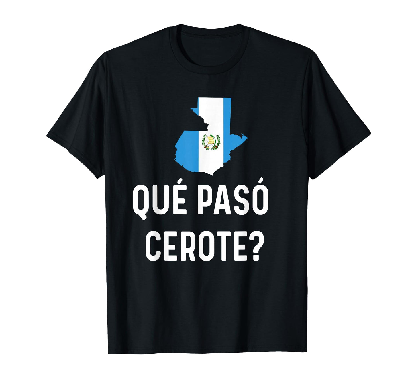 Guatemalan Flag Map Guatemala Camiseta Que Paso Cerote Slang T-Shirt