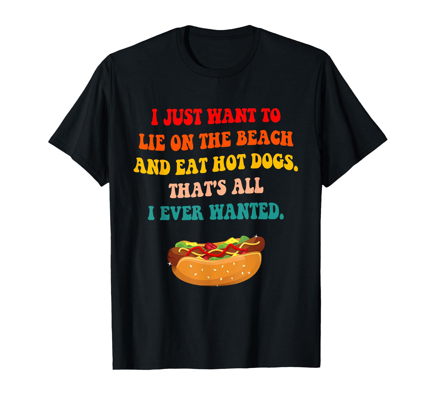 I Just Want To Lie On The Beach And Eat Hot Dogs Quote Men Women T-Shirt