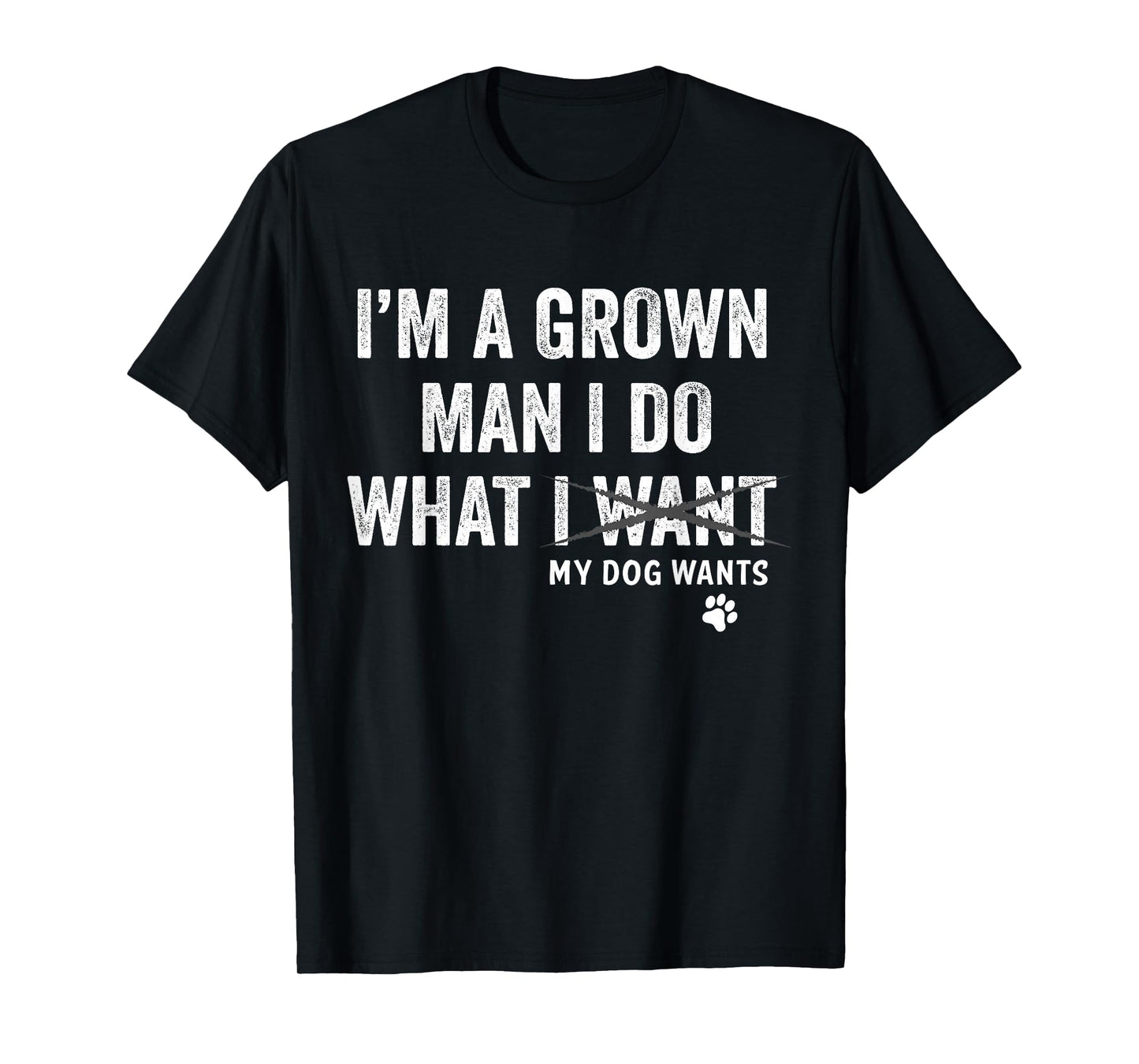 I'm a Grown Man and I Do What My Dog Wants Dog Owner T-Shirt