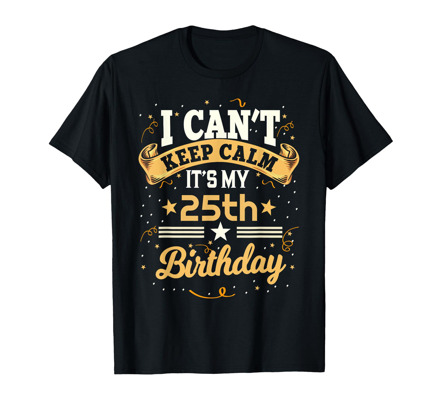 25 Year Old shirt I Can't Keep Calm It's My 25th Birthday T-Shirt