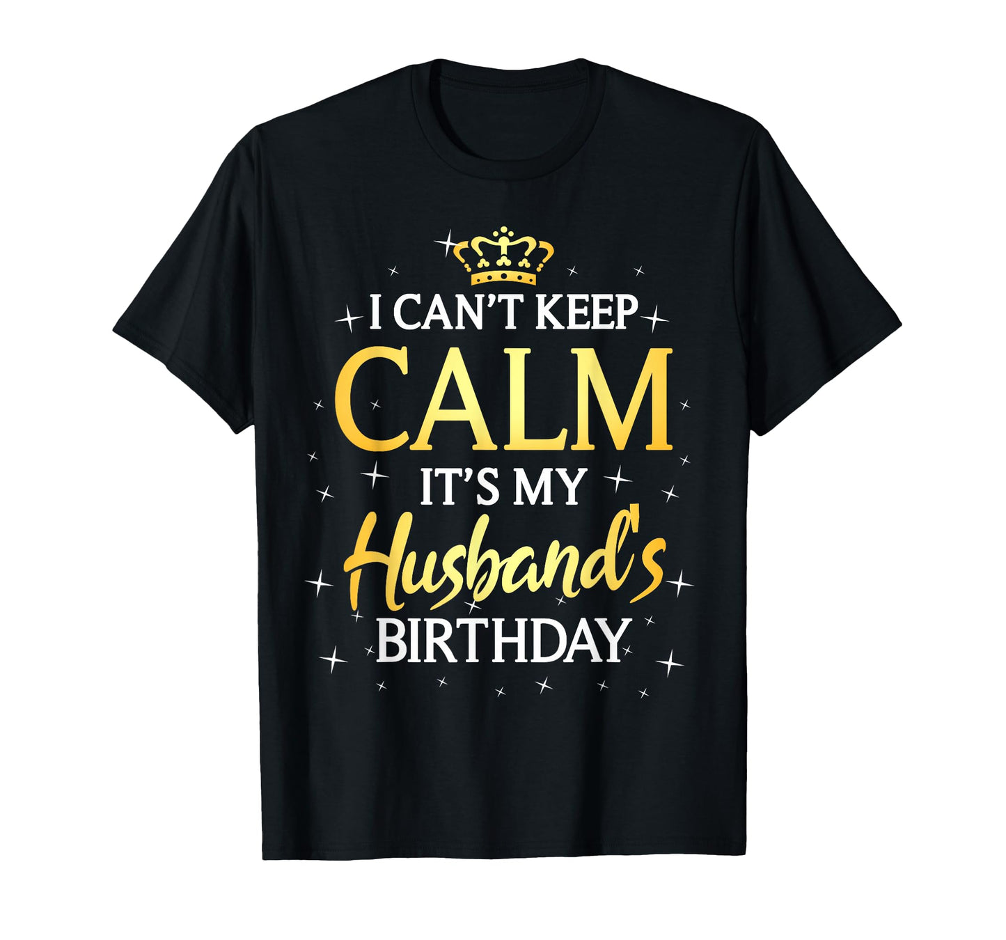 I Can't Keep Calm It's My Husband Birthday Gift Bday Party T-Shirt