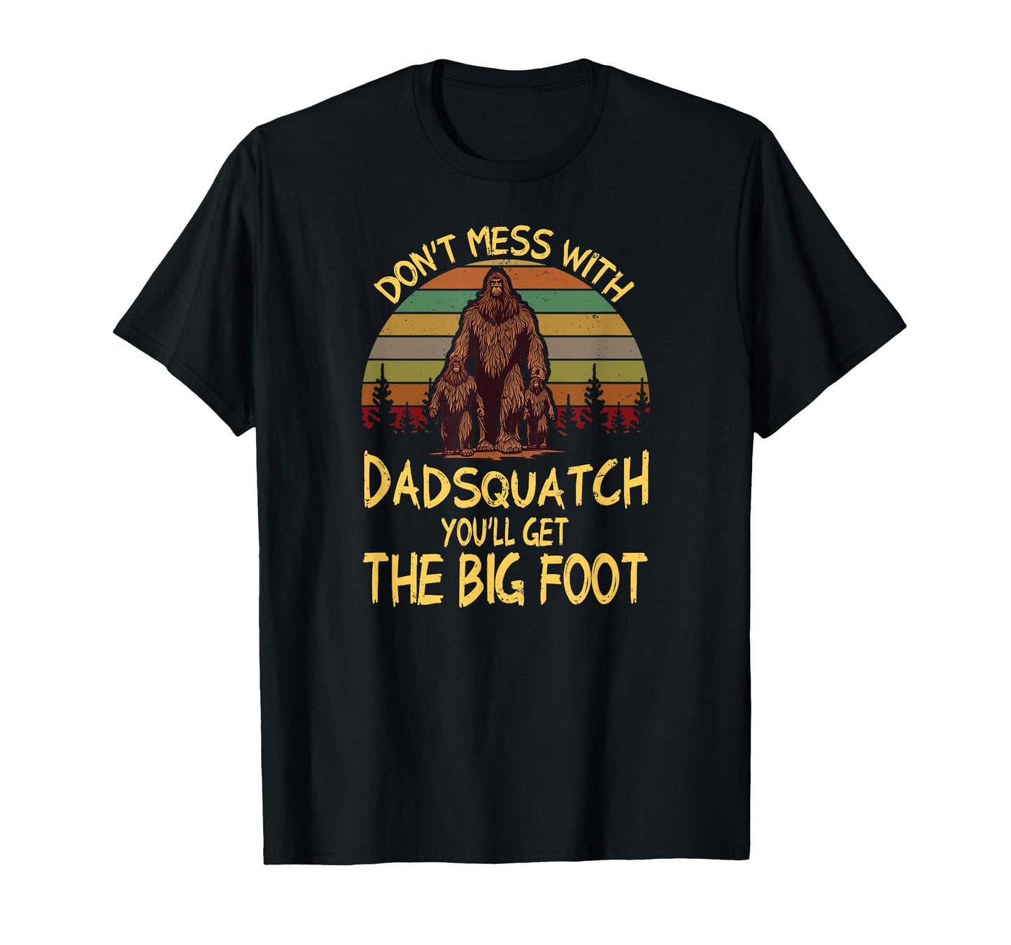 Mens Men Don't mess with Dadsquatch You’ll Get the Big Foot Funny T-Shirt