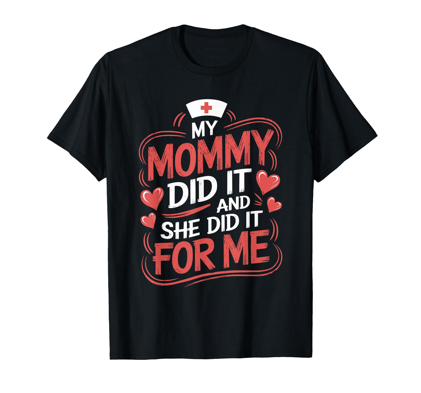 Nurse Mom My Mommy Did It And She Did It For Me, Graduation T-Shirt