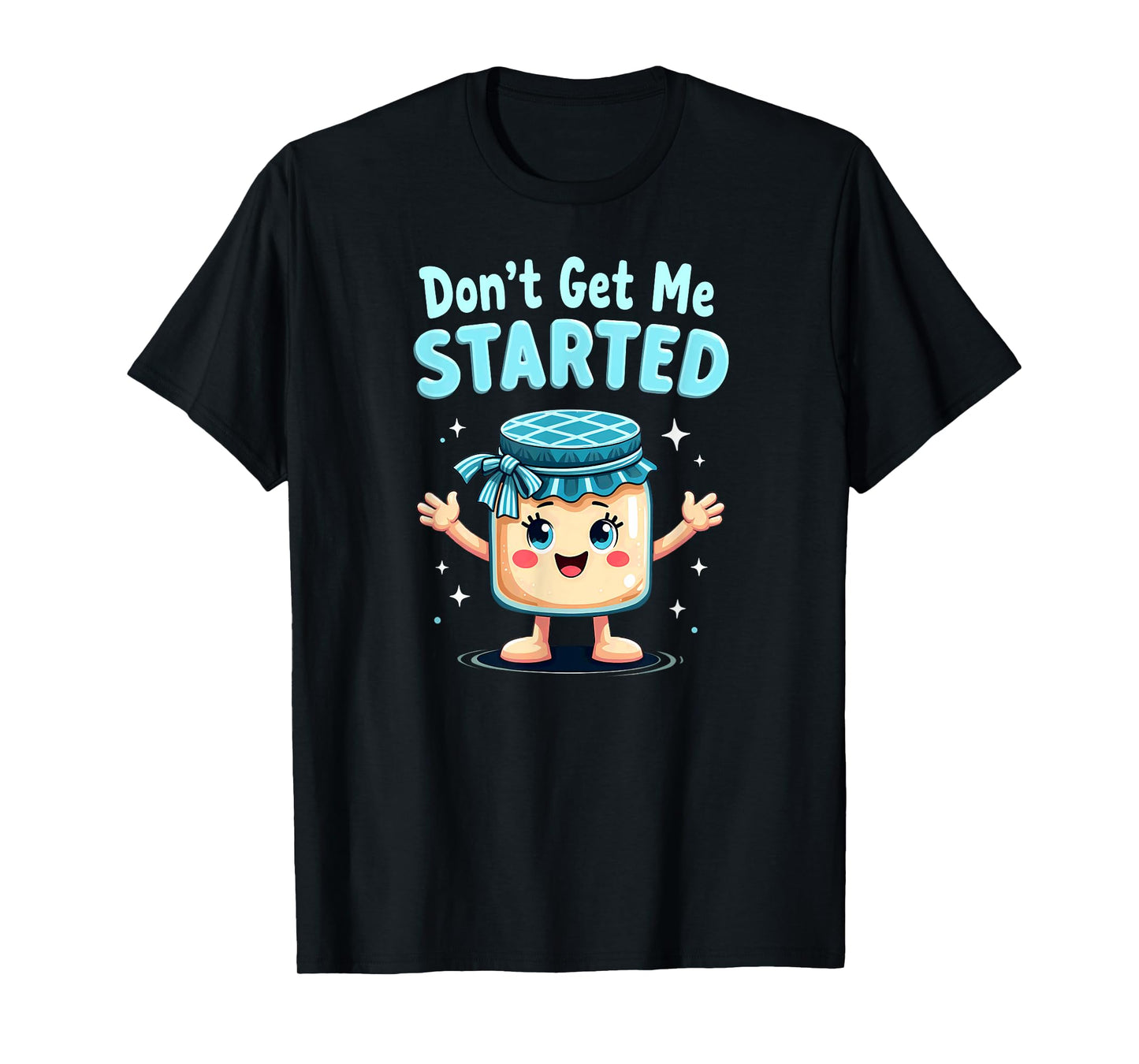 Sourdough Bread Baking Don't Get Me Started T-Shirt