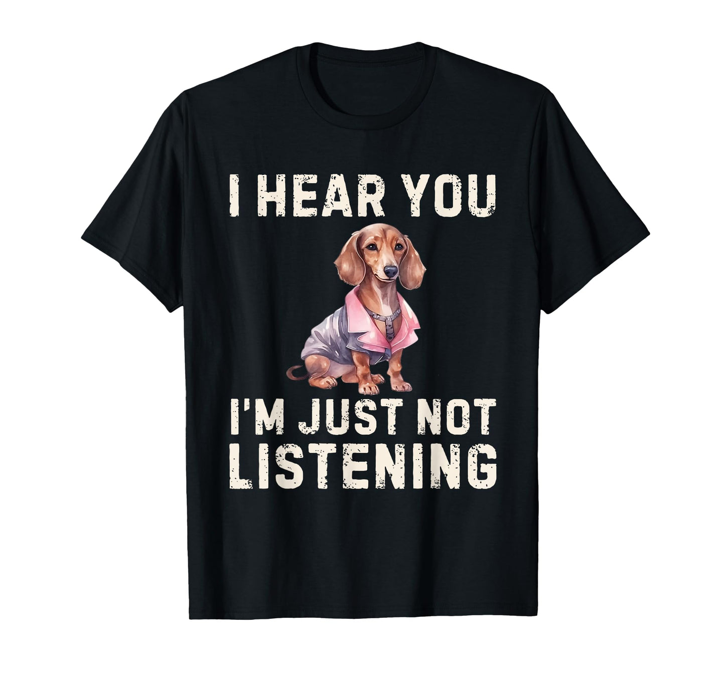 Cute Dachshund I Hear You Not Listening Funny Wiener Dog T-Shirt