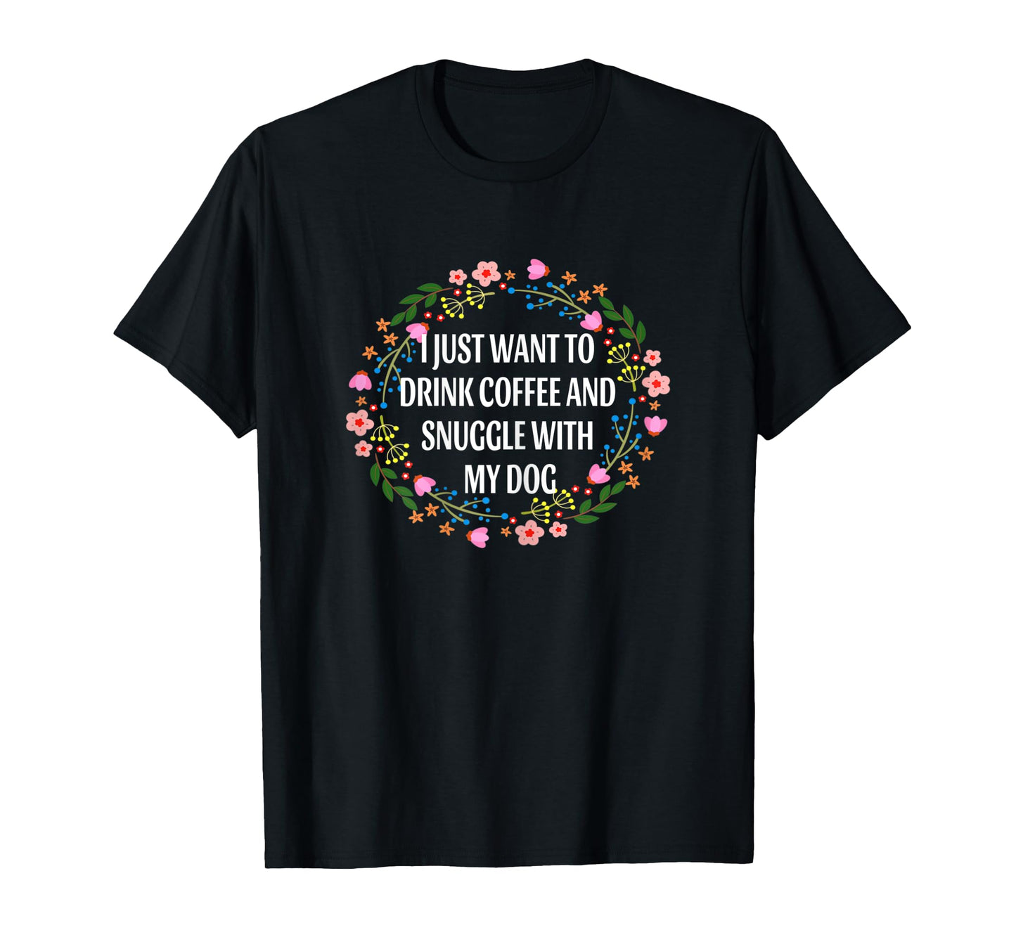 I Just Want to Drink Coffee and Snuggle My Dog Funny Floral Women T-Shirt