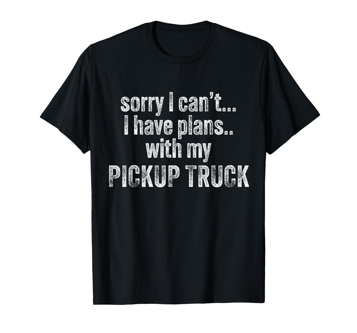 Sorry I can't I have plans with my Pickup truck Funny T-Shirt