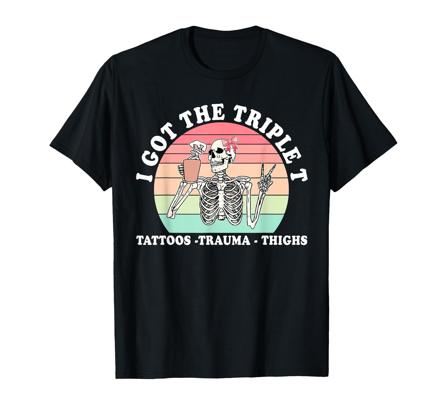 I Got The Triple T Tattoos Trauma Thighs Funny Skeleton T-Shirt