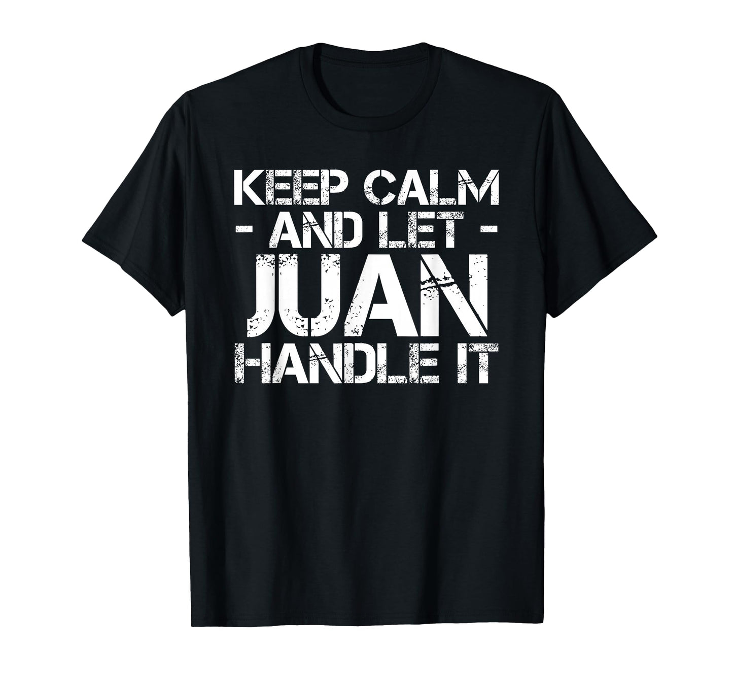 KEEP CALM AND LET JUAN HANDLE IT Funny Birthday Gift T-Shirt