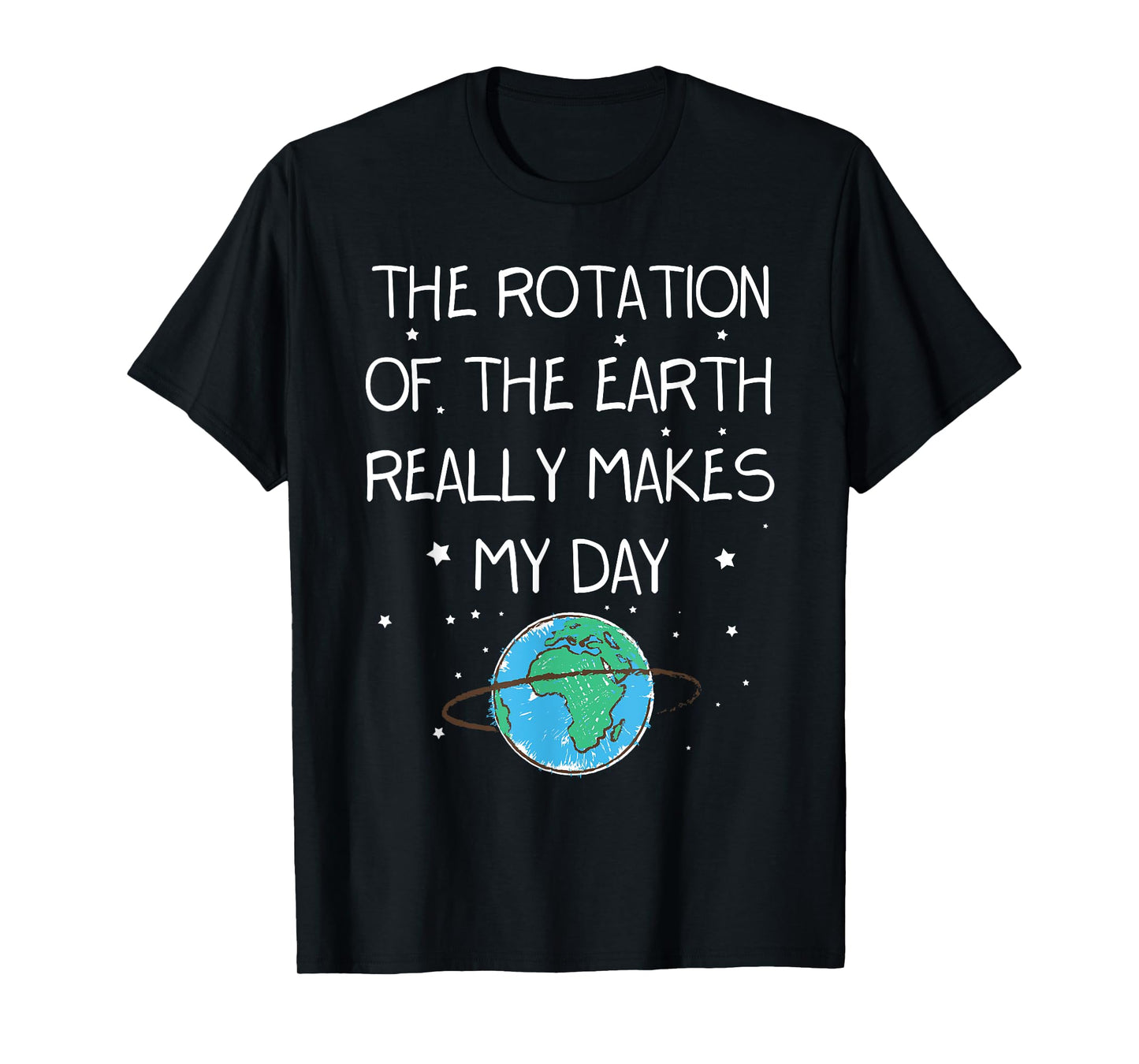 The Rotation Of The Earth Really Makes My Day Earth Day T-Shirt