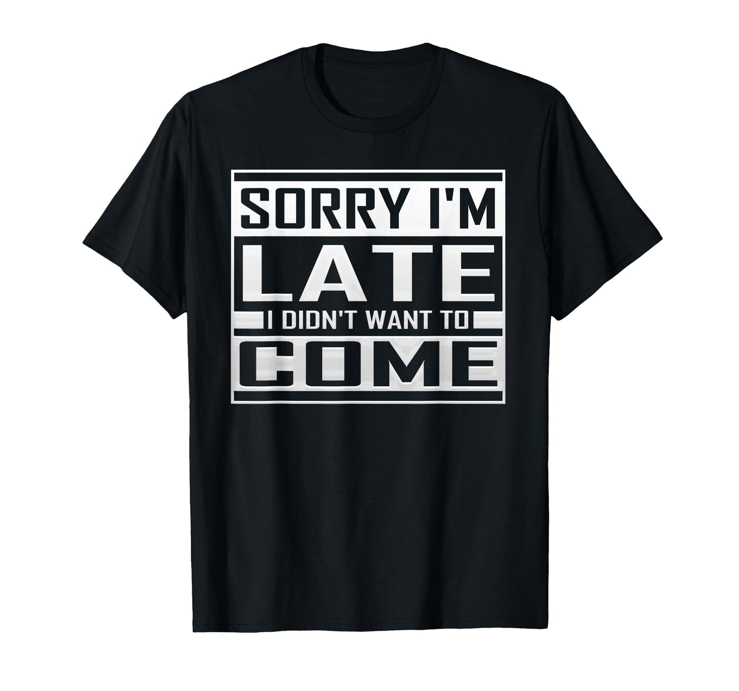 Sorry I'm Late I Didn't Want to Come Funny Sarcastic Quote T-Shirt