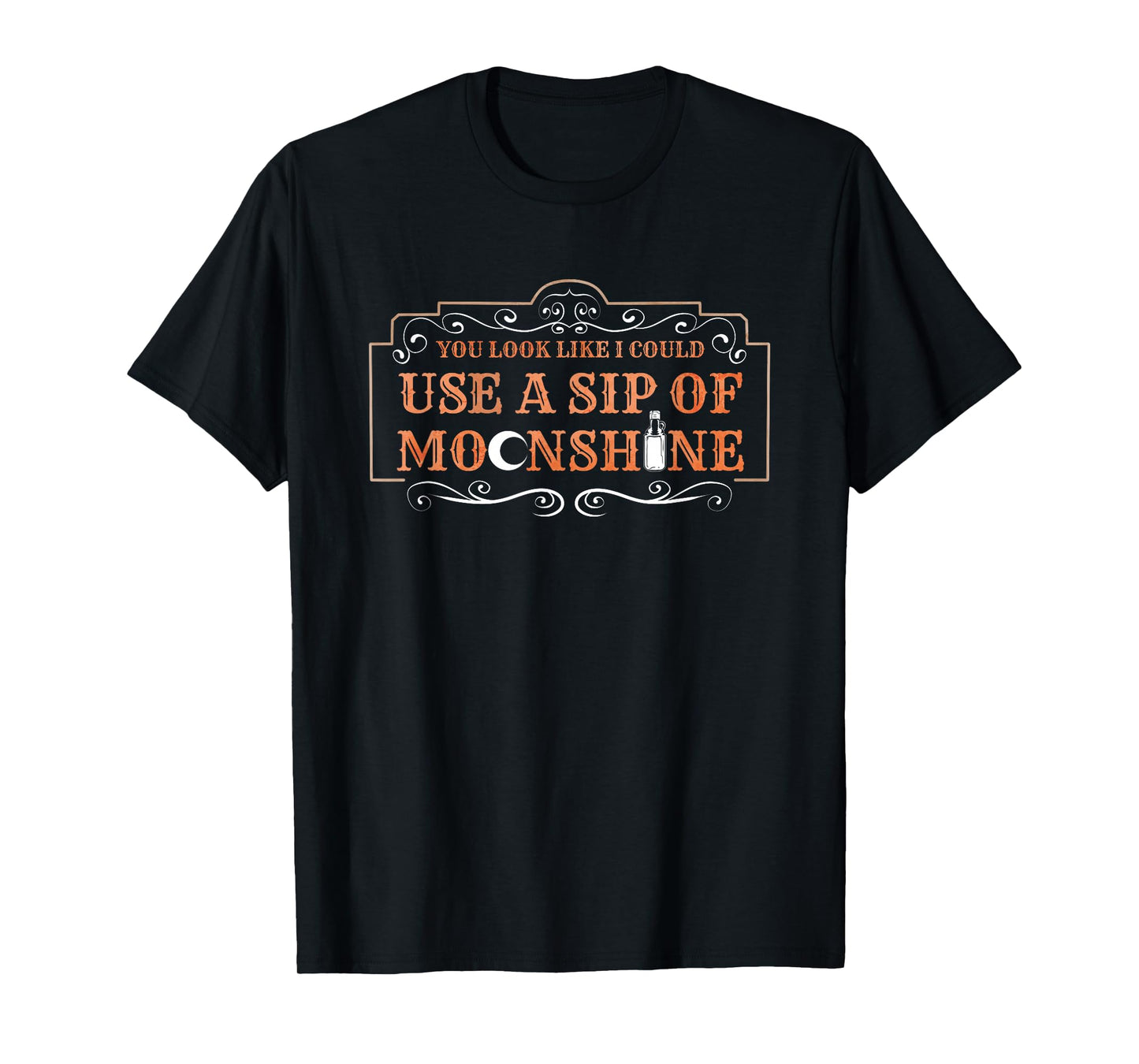 You Look Like I Could Use A Sip Of Moonshine T-Shirt