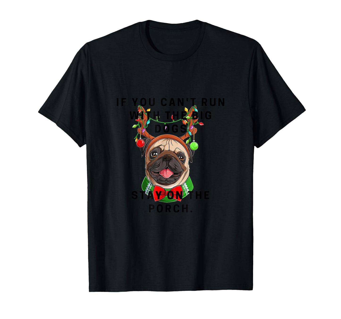 If You Can't Run w/ the Big Dogs Stay on the Porch Xmas Pug T-Shirt