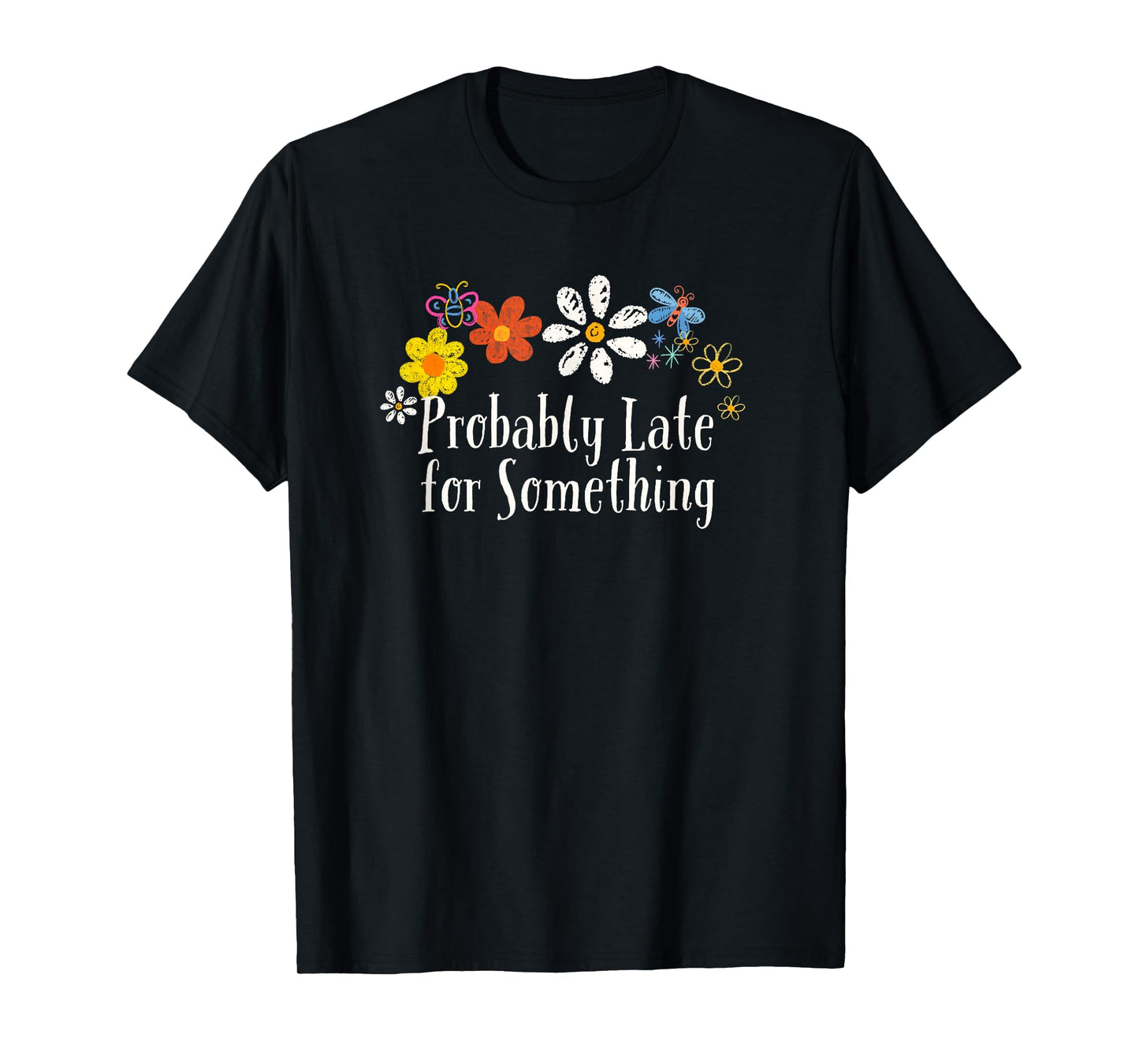 Floral Artwork Art, Probably Late for Something Saying T-Shirt