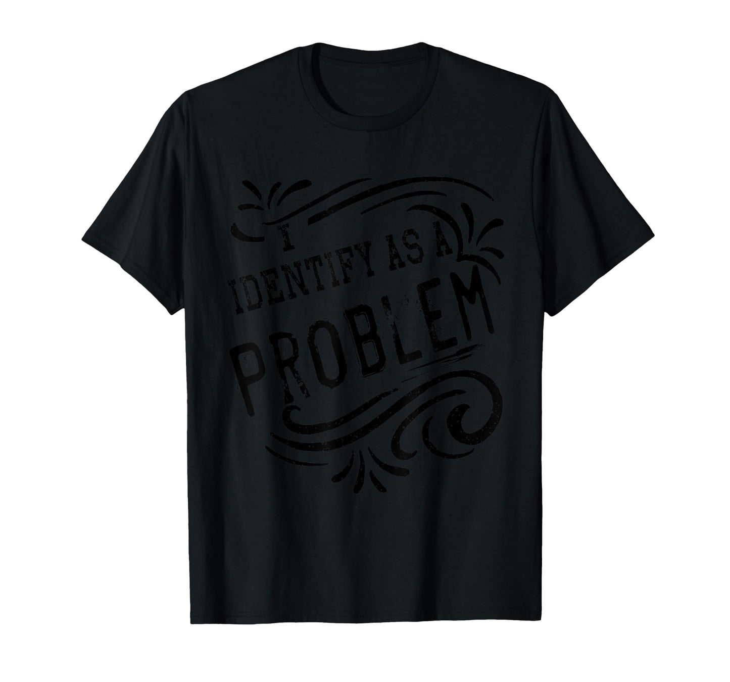 I Identify As A Problem Funny Sarcastic Humour Saying T-Shirt