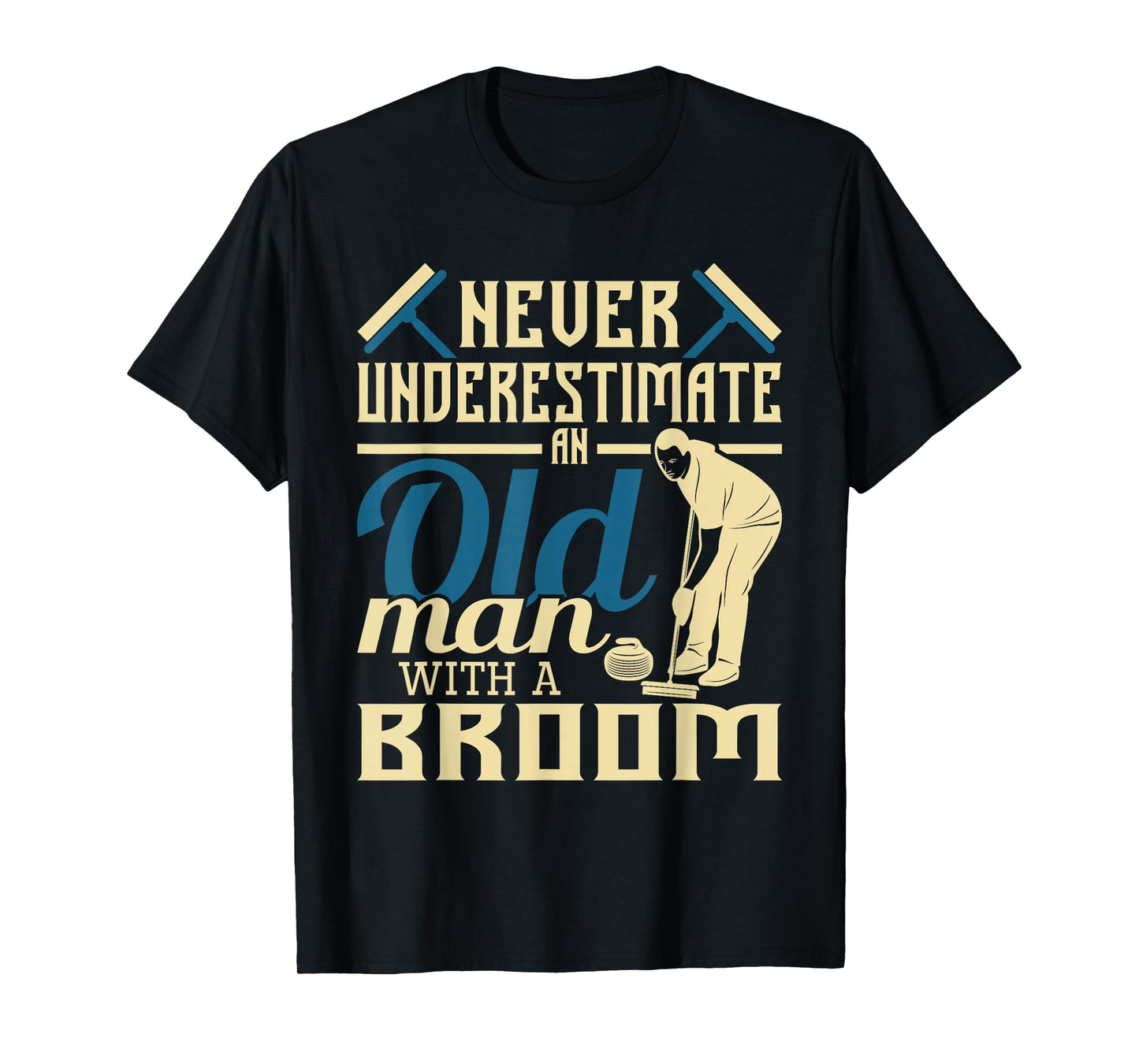 Never Underestimate An Old Man With A Broom - Curling Curler T-Shirt