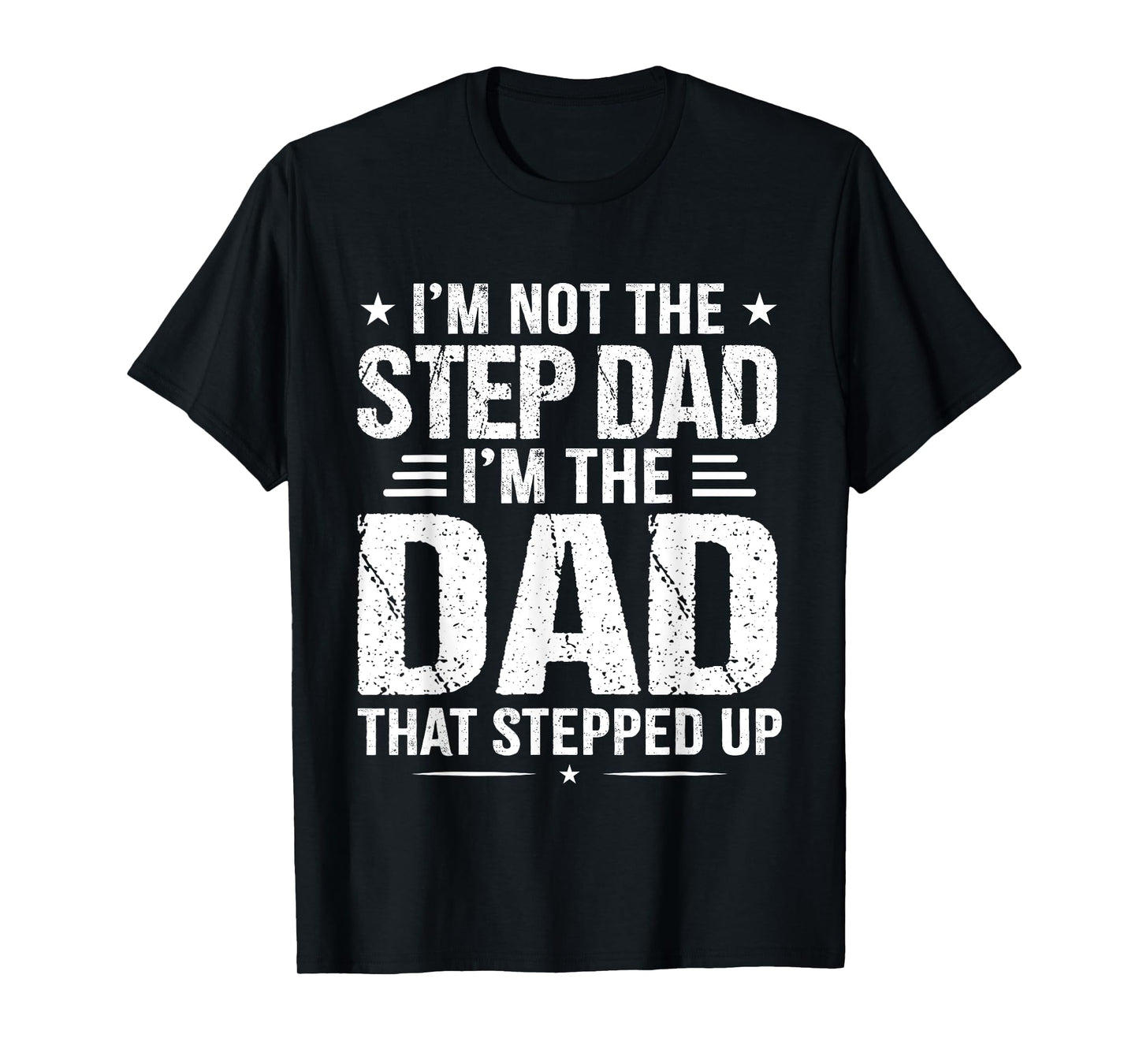 I'm not the step Dad I'm the dad that stepped up T-Shirt