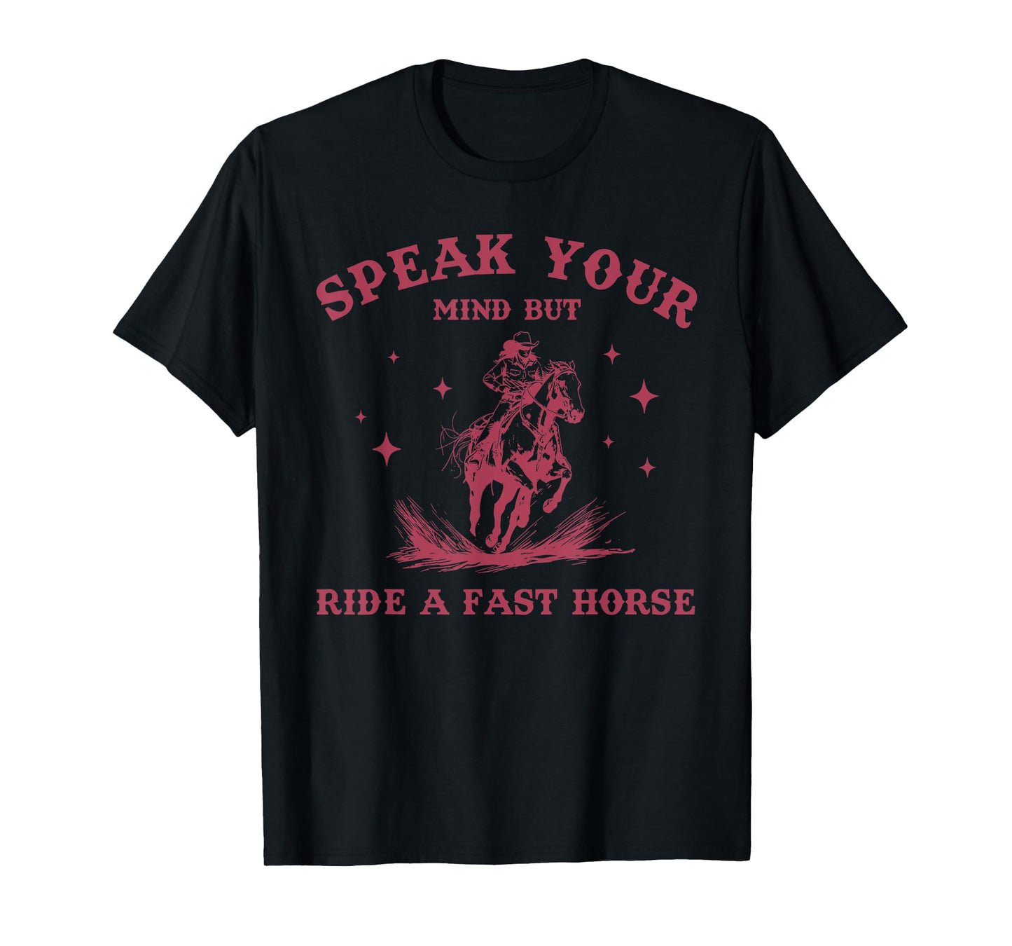 Speak Your Mind But Ride A Fast Horse Cowboy Lovers T-Shirt